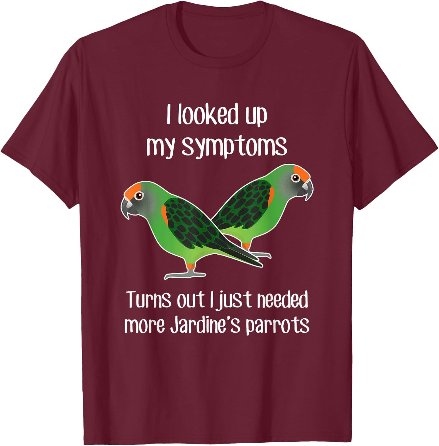 Need Jardine's Parrot, Funny Cute Pet Bird Mom Poicephalus T-Shirt - T-Shirt | Maroon