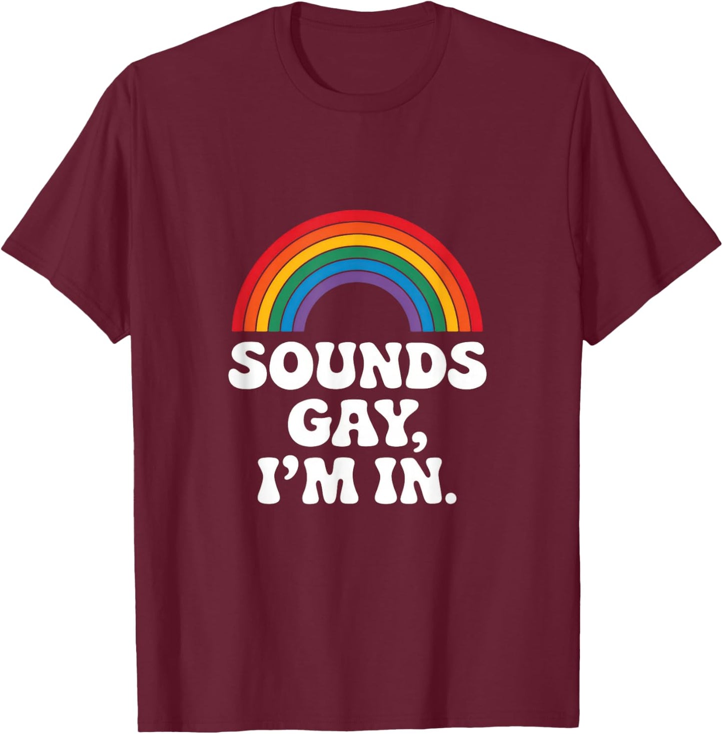 Sounds Gay, I'm In. - Rainbow Lgbtq Pride Queer T-Shirt - T-Shirt | Maroon