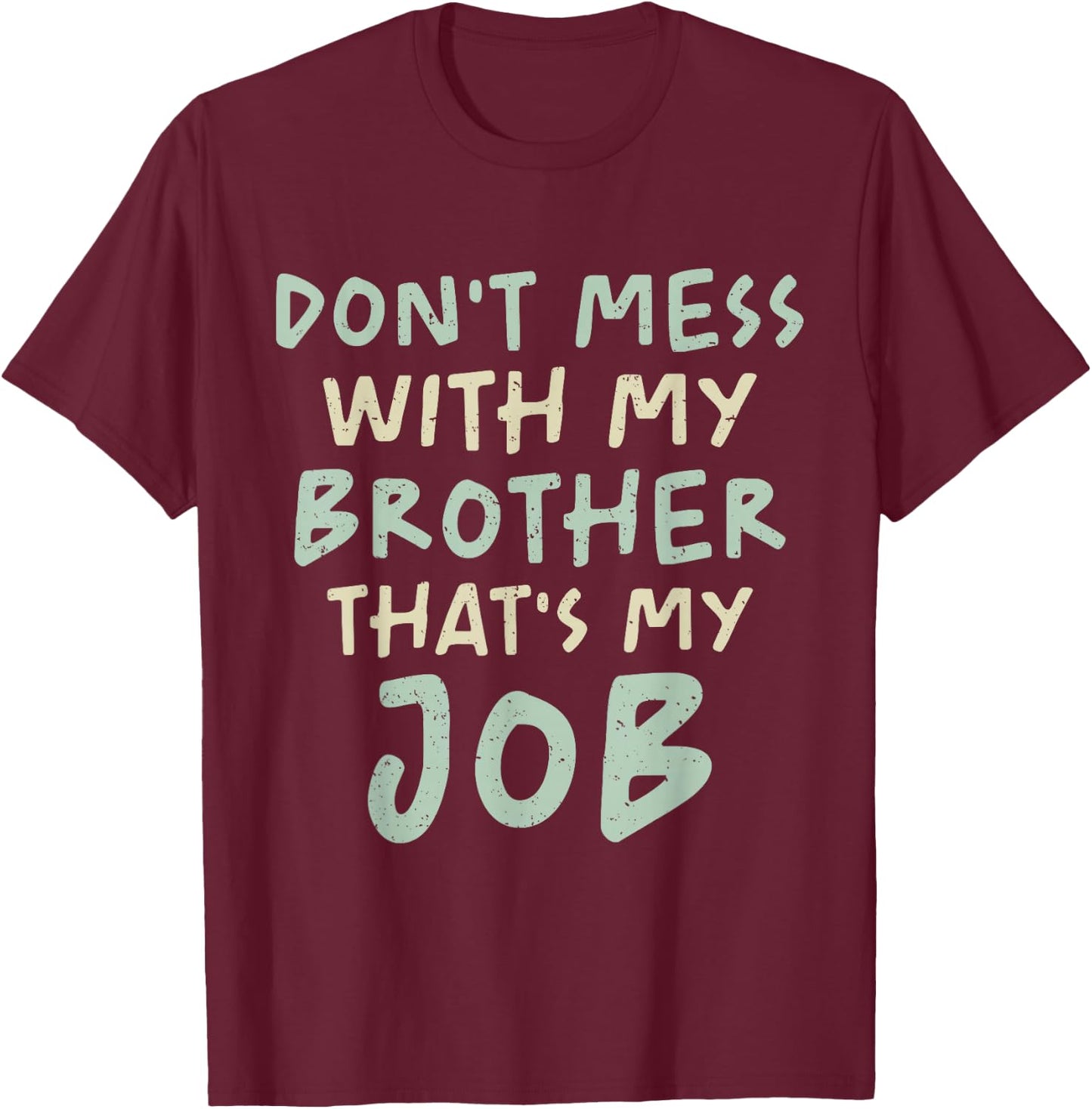 Don't Mess With My Brother That's My Job Funny Sibling Humor T-Shirt - T-Shirt | Maroon