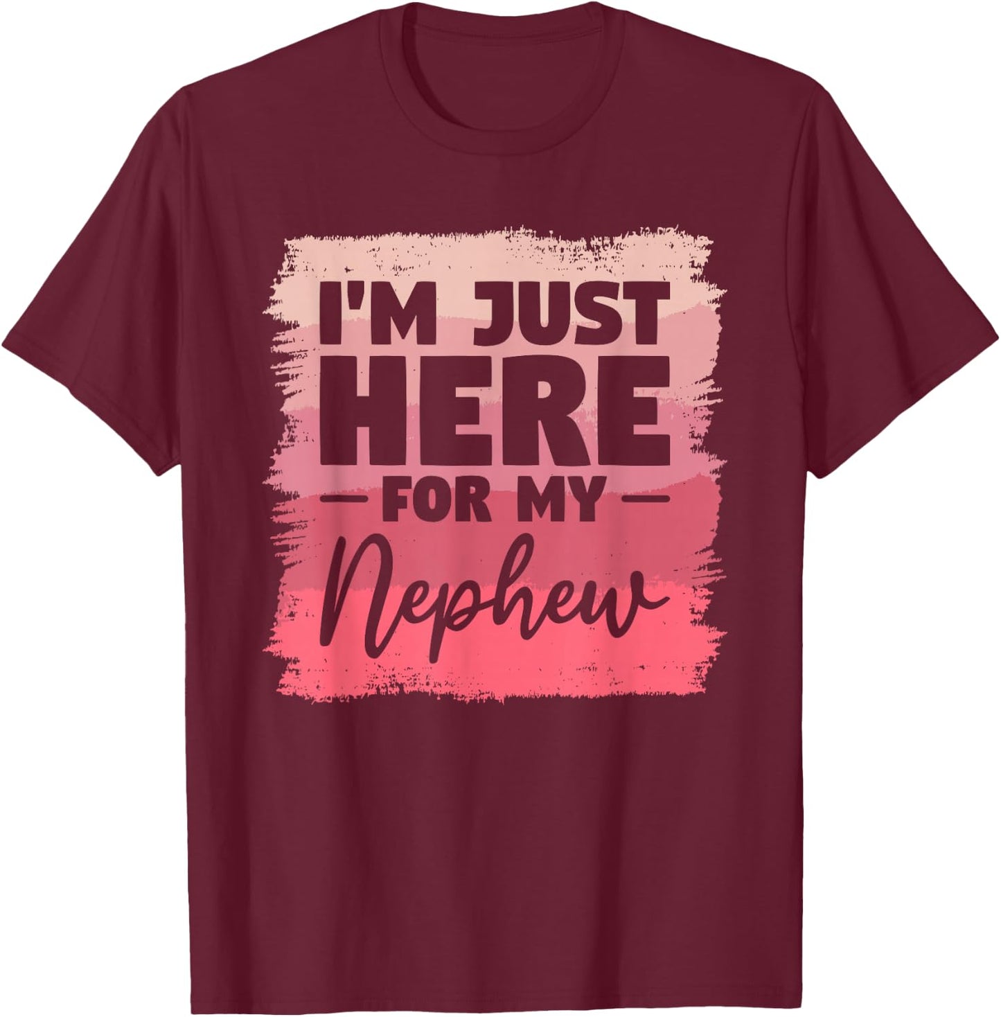 I'm Just Here For My Nephew Aunt T-Shirt - T-Shirt | Maroon