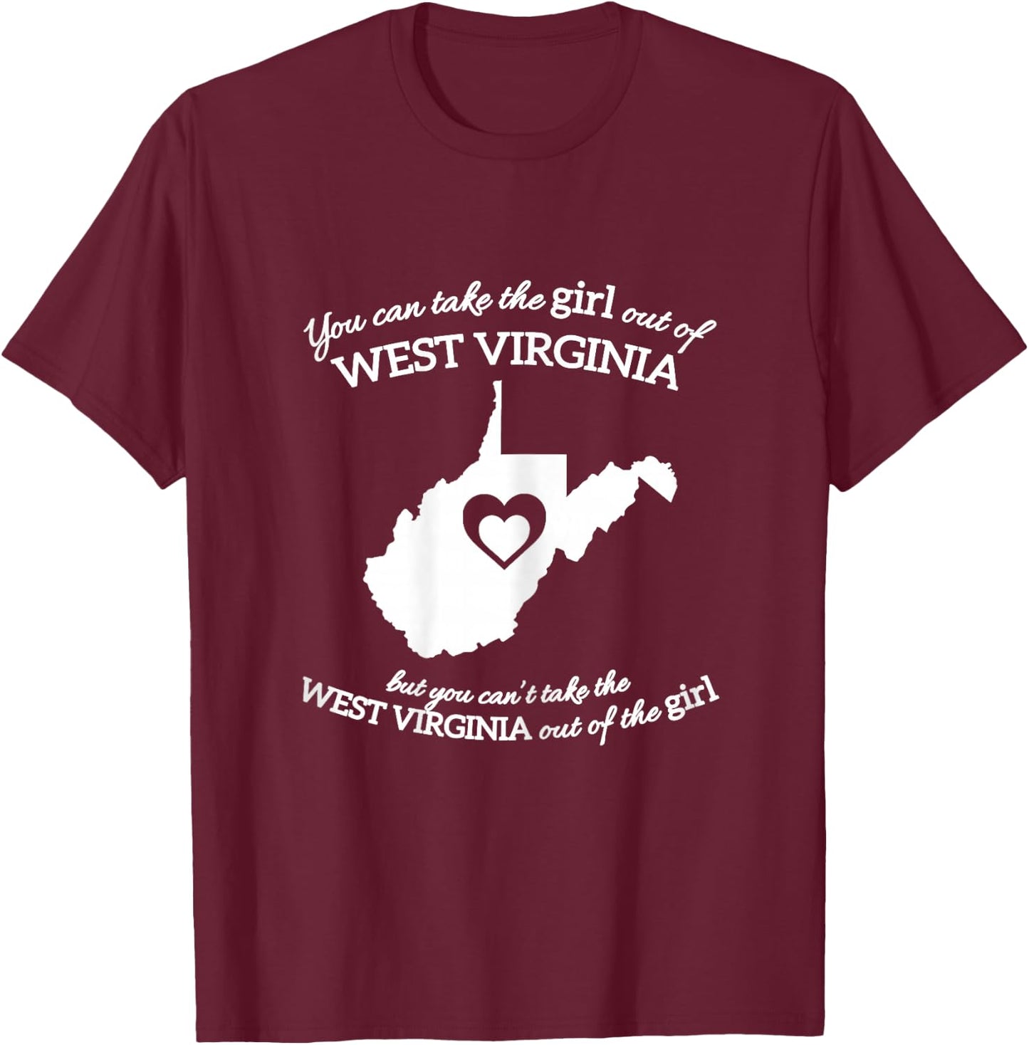 You Can Take The Girl Out Of West Virginia But You Can't T-Shirt - T-Shirt | Maroon