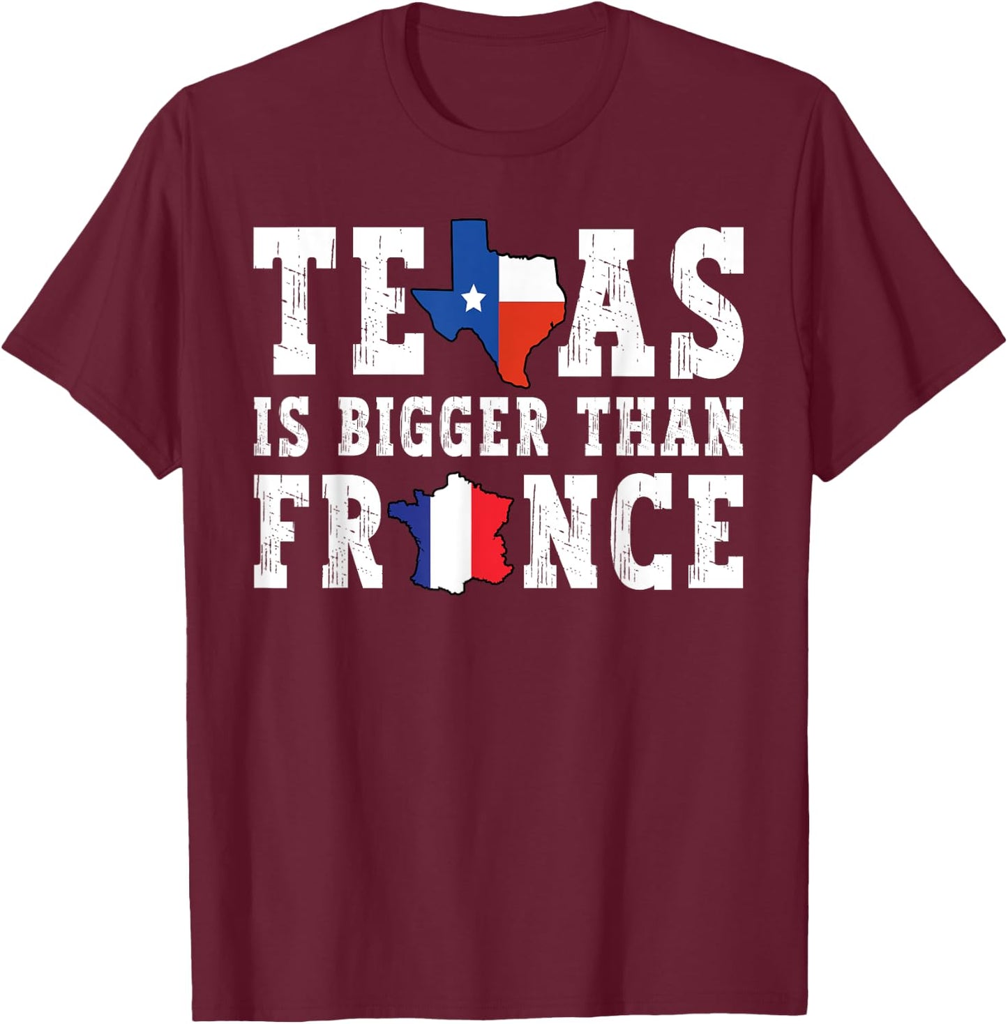 Texas Is Bigger Than France Funny Saying T-Shirt - T-Shirt | Maroon