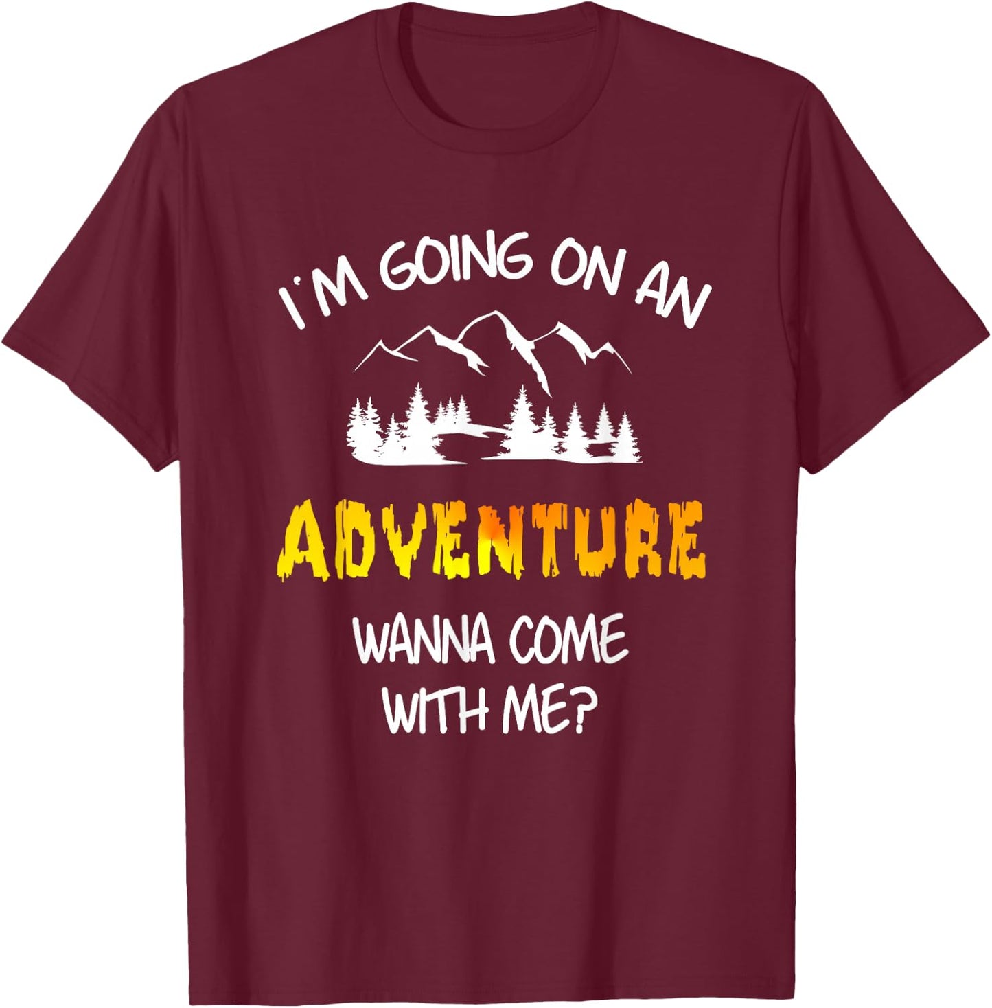 I'm Going On An Adventure Wanna Come T-Shirt - T-Shirt | Maroon