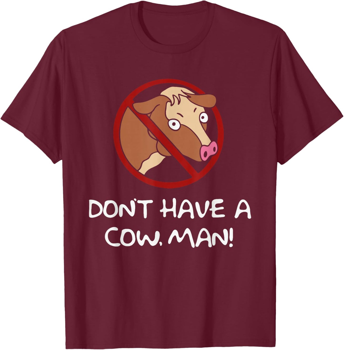 Don't Have A Cow. Man! Funny T-Shirt - T-Shirt | Maroon