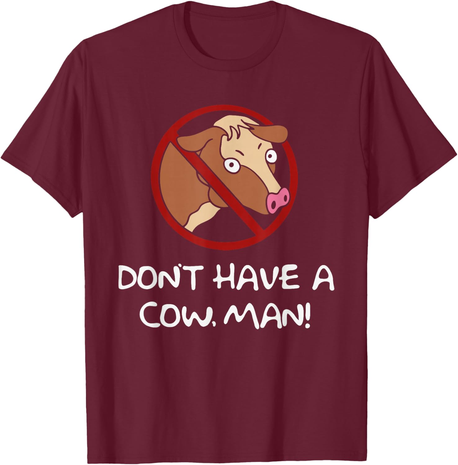 Don't Have A Cow. Man! Funny T-Shirt - T-Shirt | Maroon