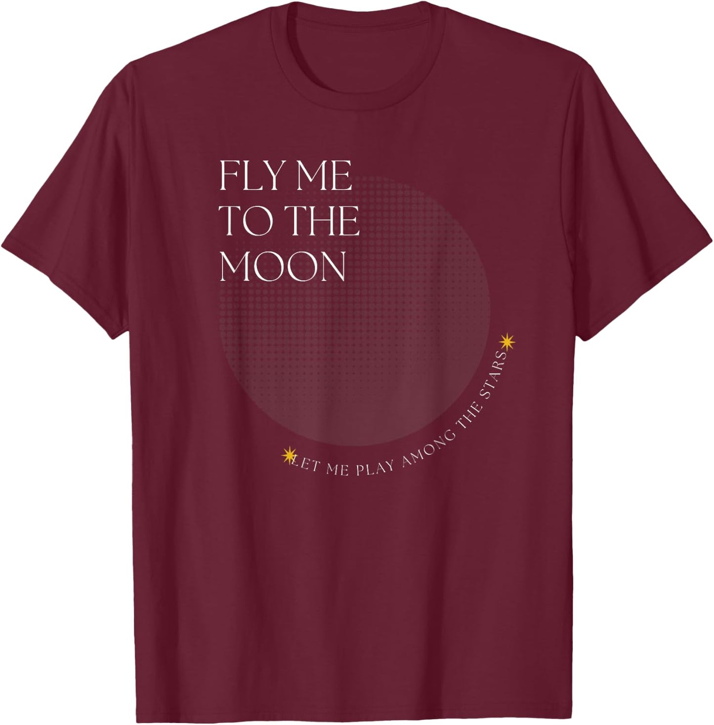Fly Me to the Moon - Let Me Play Among the Stars Song Quote T-Shirt - T-Shirt | Maroon