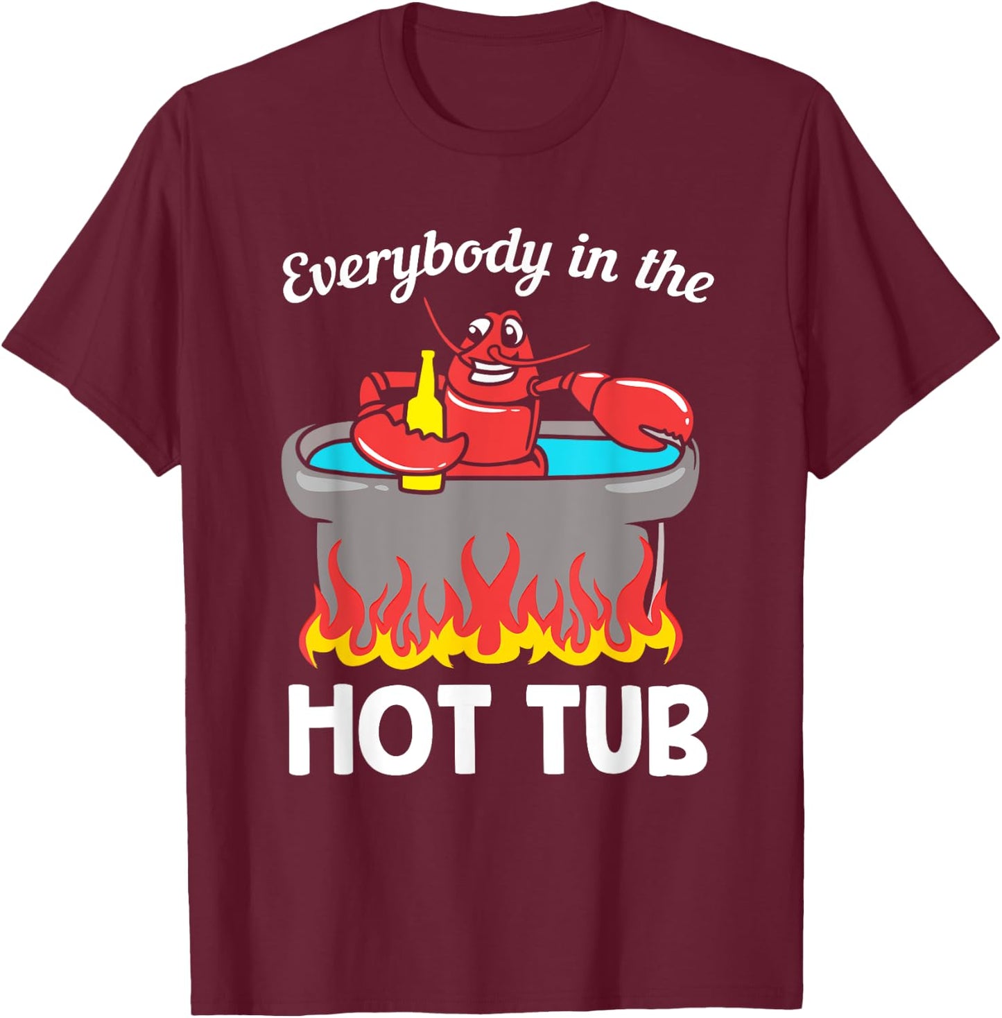 Funny Seafood Crab Crawfish Everybody In The Hot Tub T-Shirt - T-Shirt | Maroon
