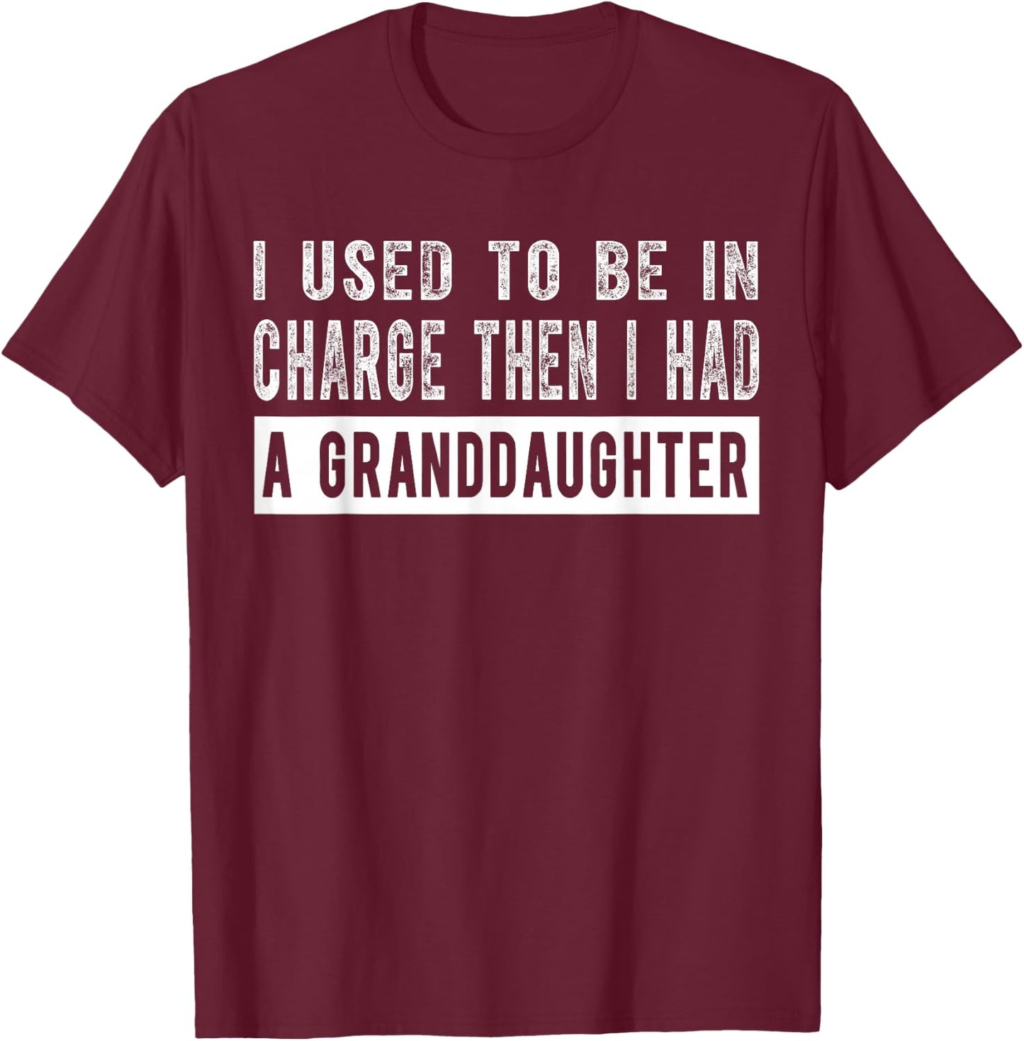 I Used to Be in Charge Then I Had A Granddaughter T-Shirt - T-Shirt | Maroon