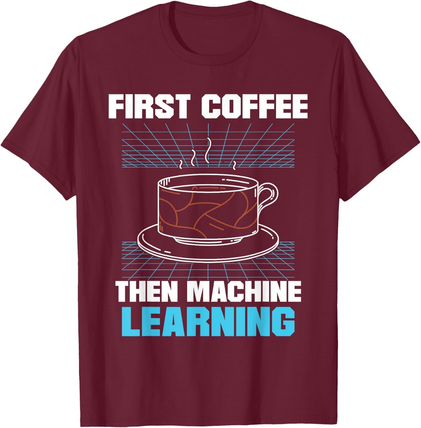 First Coffee Then Machine Learning Artificial Intelligence T-Shirt - T-Shirt | Maroon