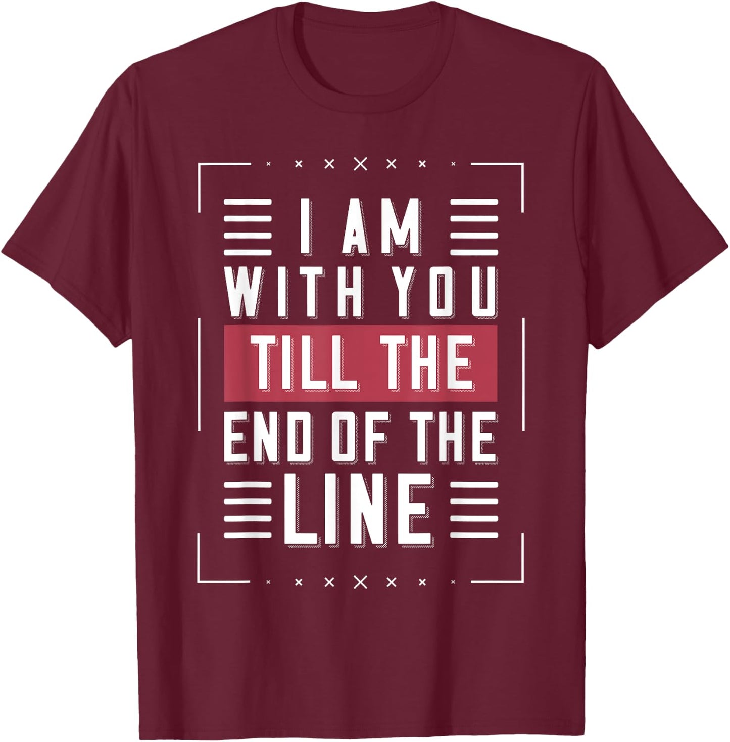 I'm With You Till The End Of The Line Funny Lover's Gift T-Shirt - T-Shirt | Maroon
