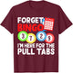 Forget Bingo I'm Here for The Pull Tabs T-Shirt - T-Shirt | Maroon