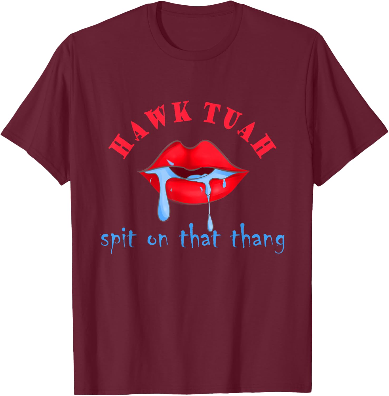 Hawk Tuah 24 Spit On That Thing Funny Red Lips Meme Outfits T-Shirt - T-Shirt | Maroon