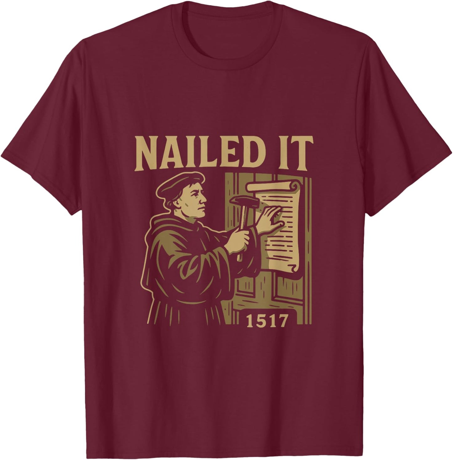 Reformed Theology Nailed It 1517 Martin Luther Design T-Shirt - T-Shirt | Maroon