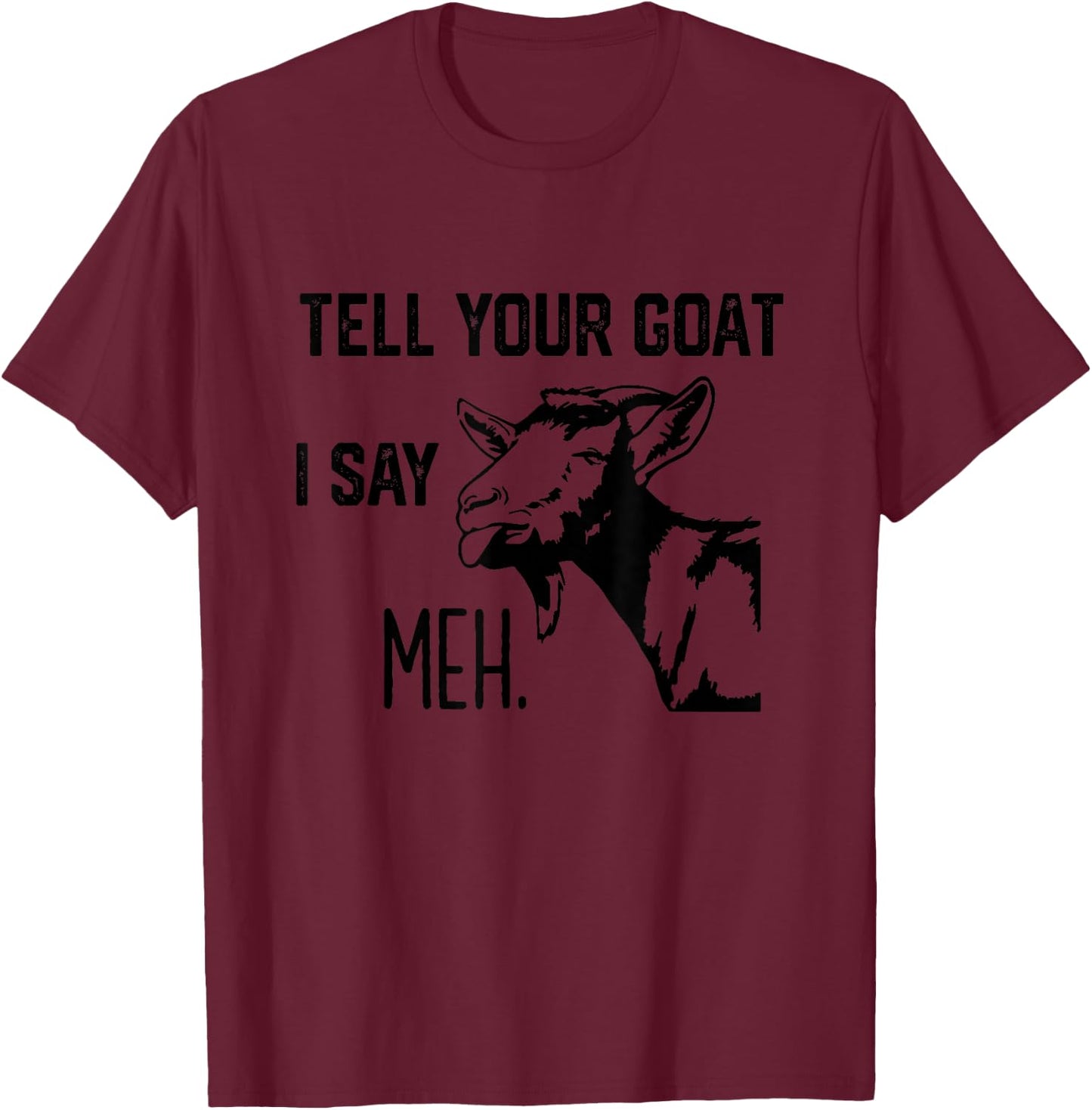 Funny Tell Your Goat i say Meh T-Shirt - T-Shirt | Maroon