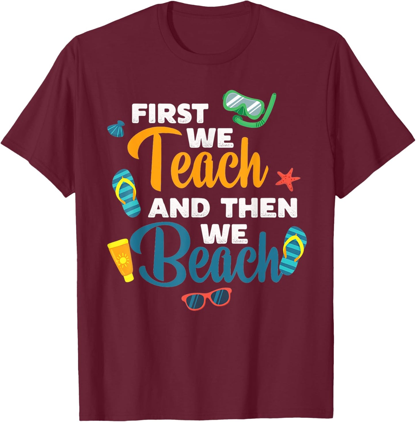 Funny Teacher First We Teach And Then We Beach Trave T-Shirt - T-Shirt | Maroon