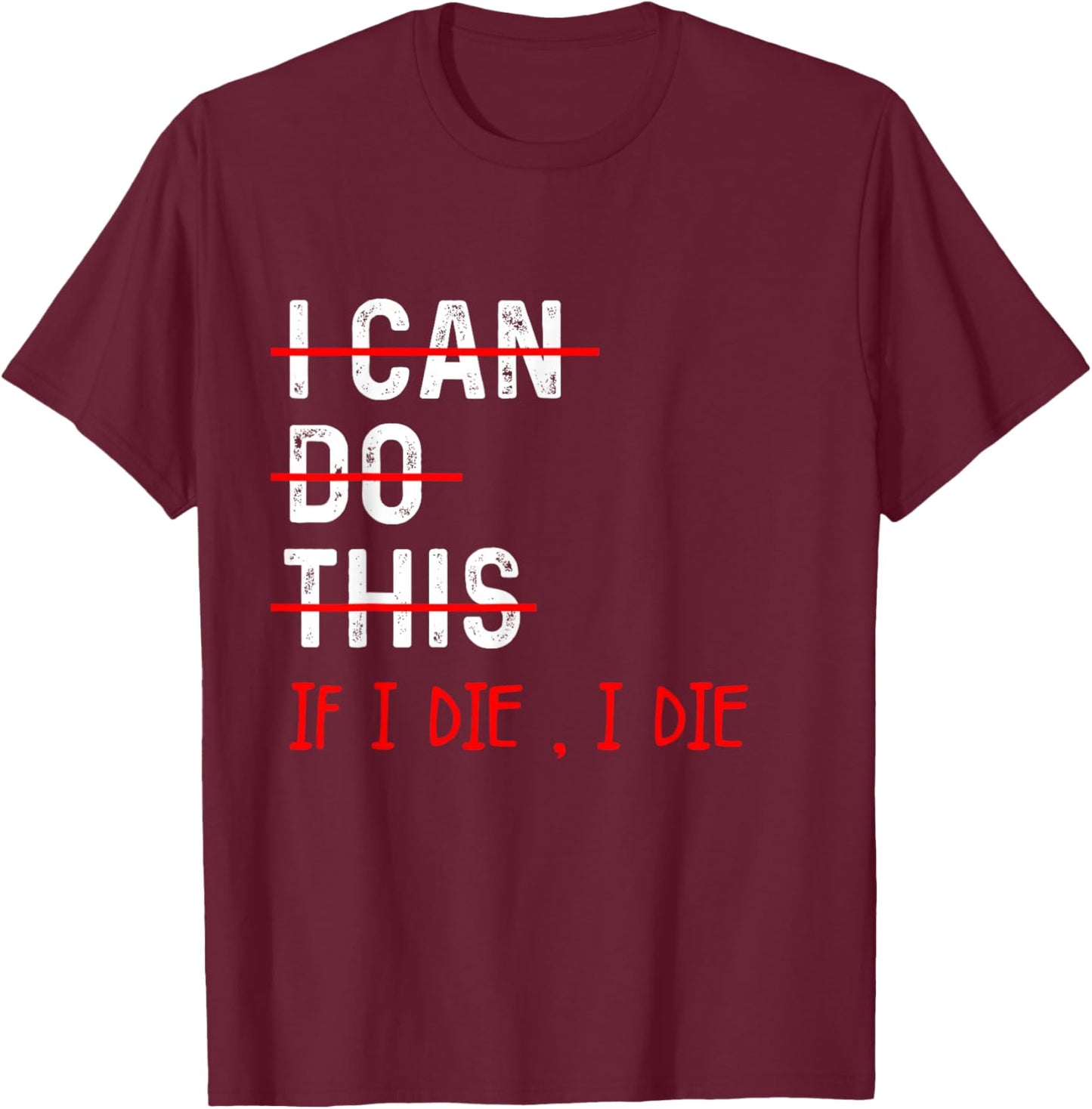 Funny Workout I Can Do This If I Die I The Workout Gym Lover , black T-Shirt - T-Shirt | Maroon