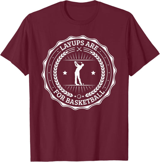 Lay Ups are for Basketball No Laying Up Golf T-Shirt - T-Shirt | Maroon