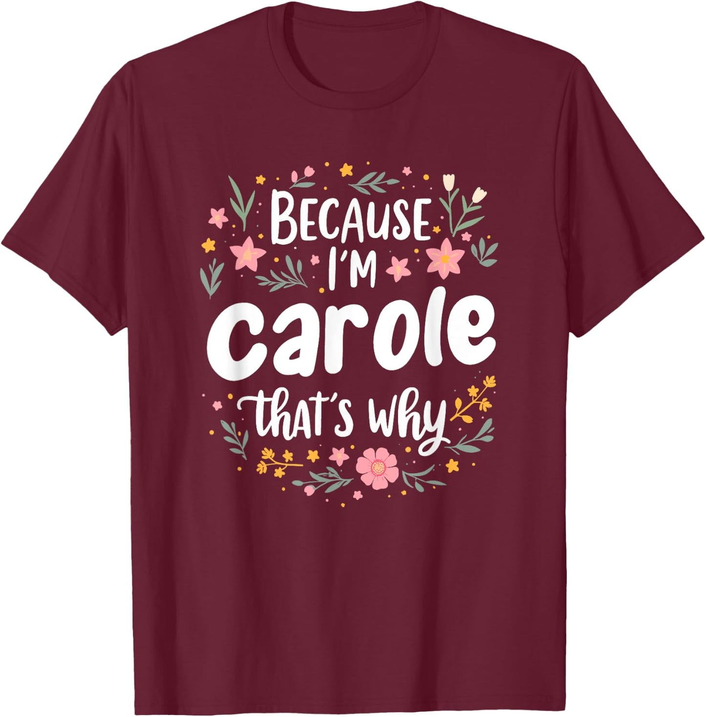 Women Because I'm Carole That's Why Woman T-Shirt - T-Shirt | Maroon