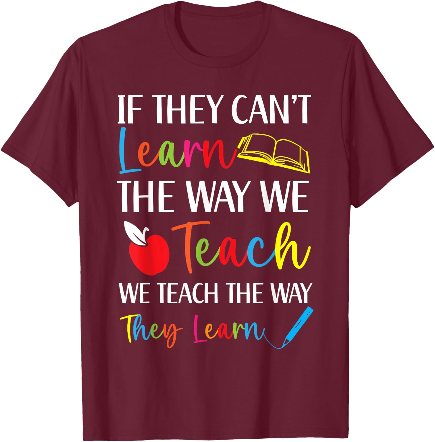 We Teach The Way They Learn Special Education SPED T-Shirt - T-Shirt | Maroon