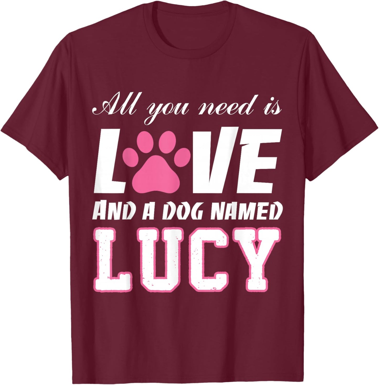 All you need is love and a dog named Lucy T Shirt-My Dog T-Shirt - T-Shirt | Maroon