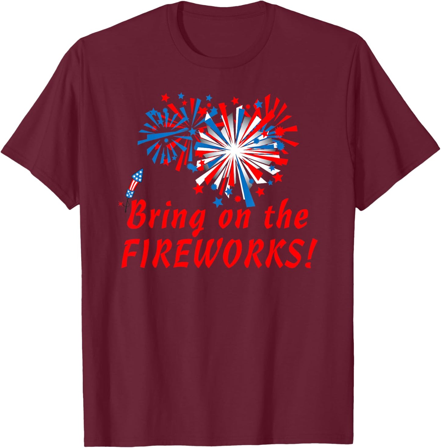 4th of July Bring On The Fireworks T-Shirt - T-Shirt | Maroon