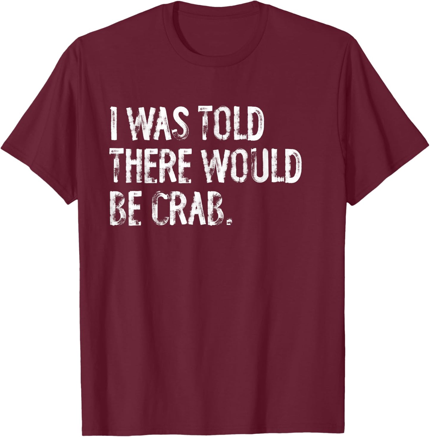 I Was Told There Would Be Crab T-Shirt - T-Shirt | Maroon