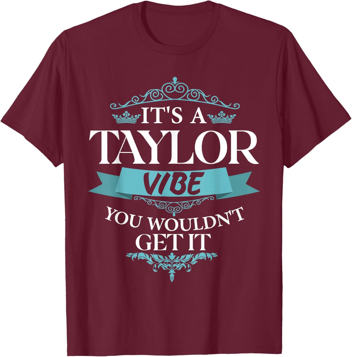 It's A Taylor Vibe You Wouldn't Get It T-Shirt - T-Shirt | Maroon