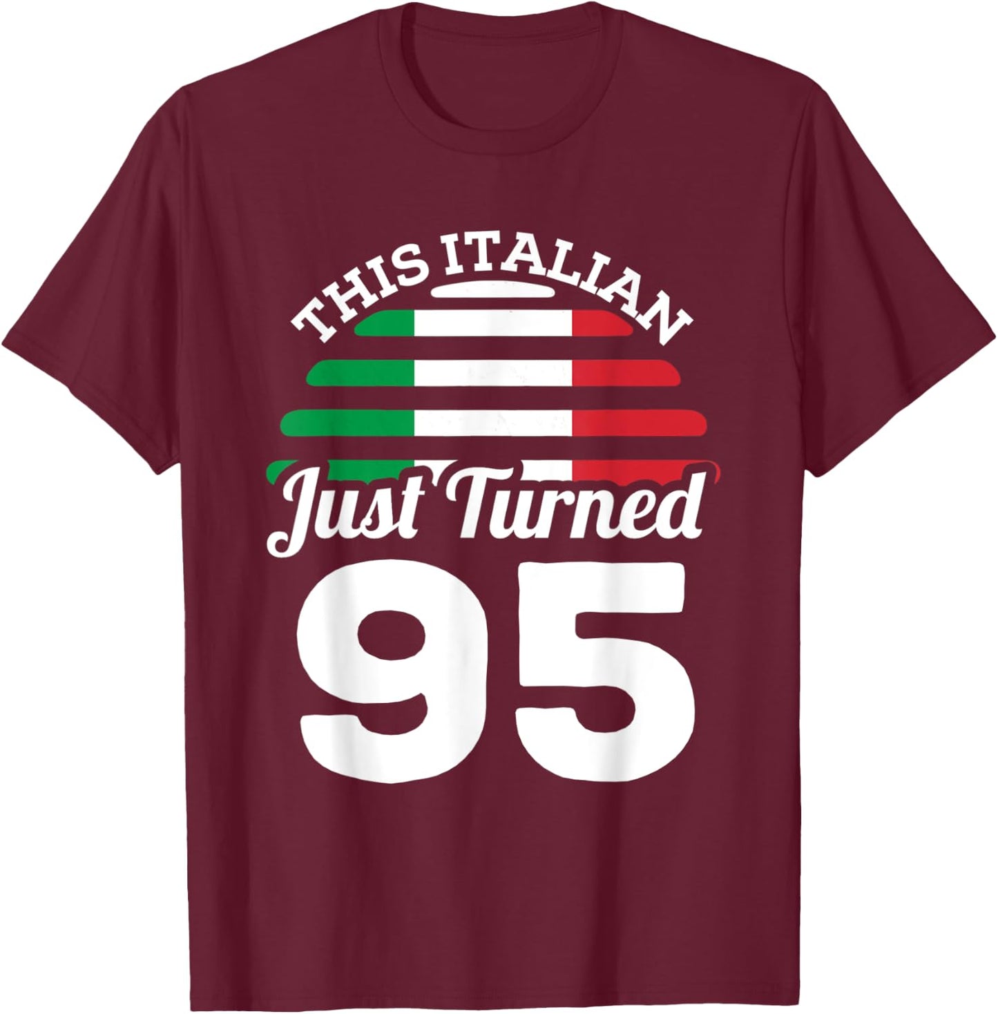 This Italian Just Turned 95 Italy 95th Birthday Gag Gift T-Shirt - T-Shirt | Maroon