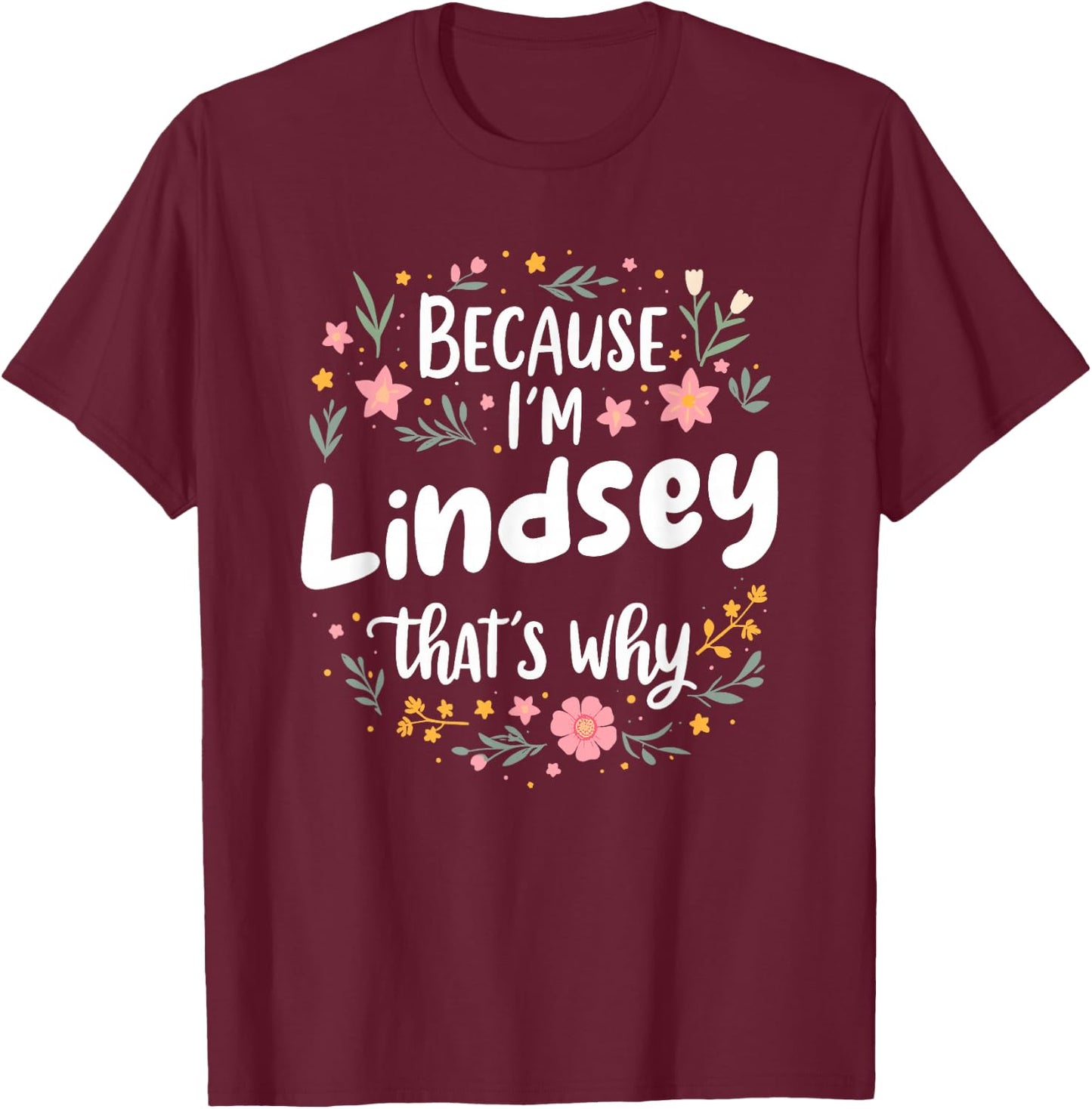 Women Because I'm Lindsey That's Why Woman T-Shirt - T-Shirt | Maroon