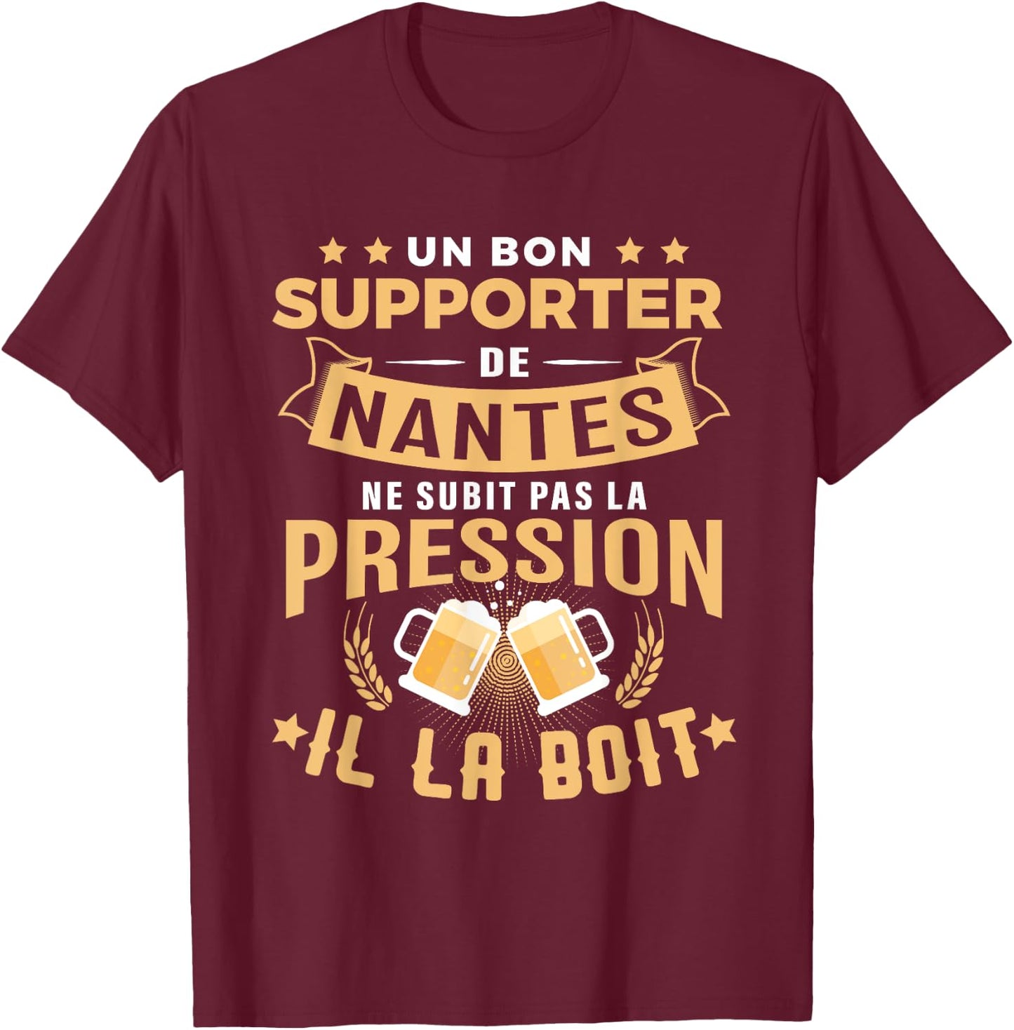 Bon Supporter de Nantes drinks pressure humour Nantes T-Shirt - T-Shirt | Maroon