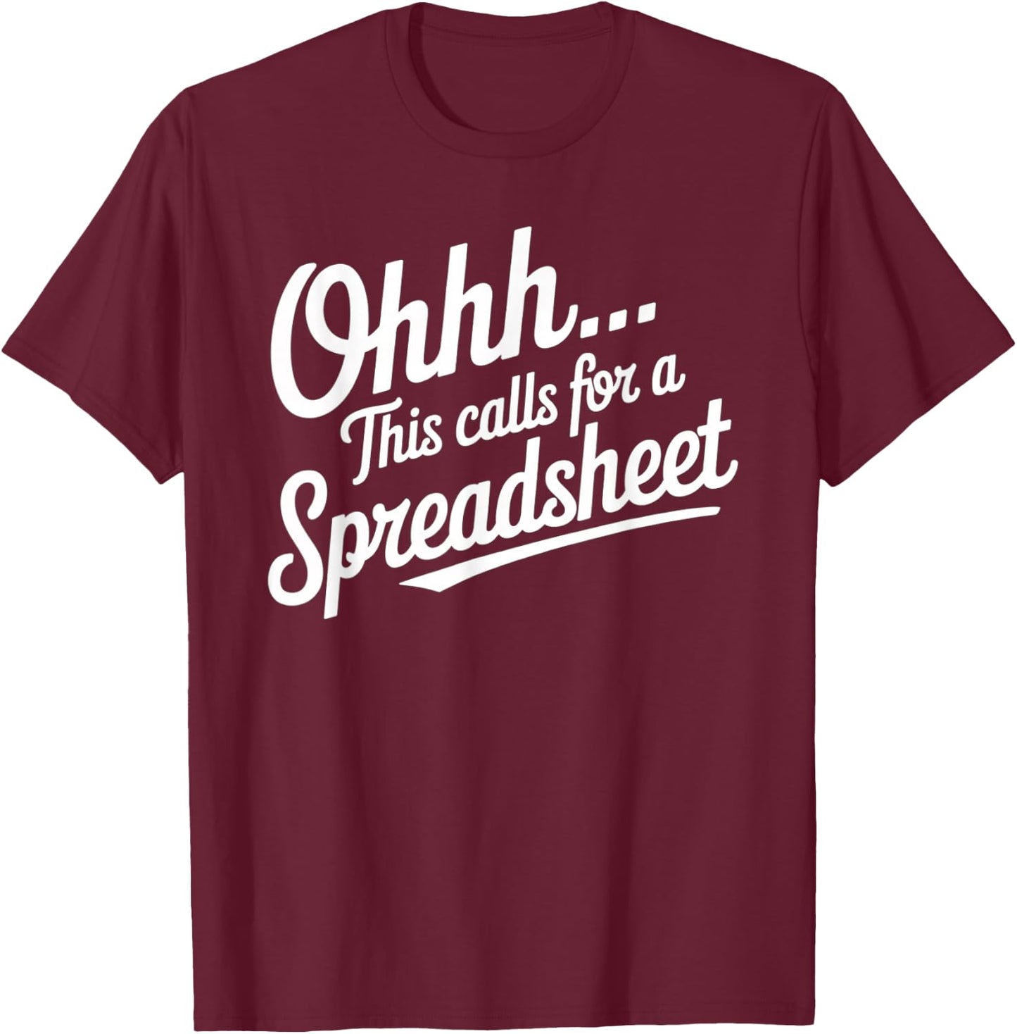 Oh... This Calls For A Spreadsheet Office Sarcastic Saying T-Shirt - T-Shirt | Maroon
