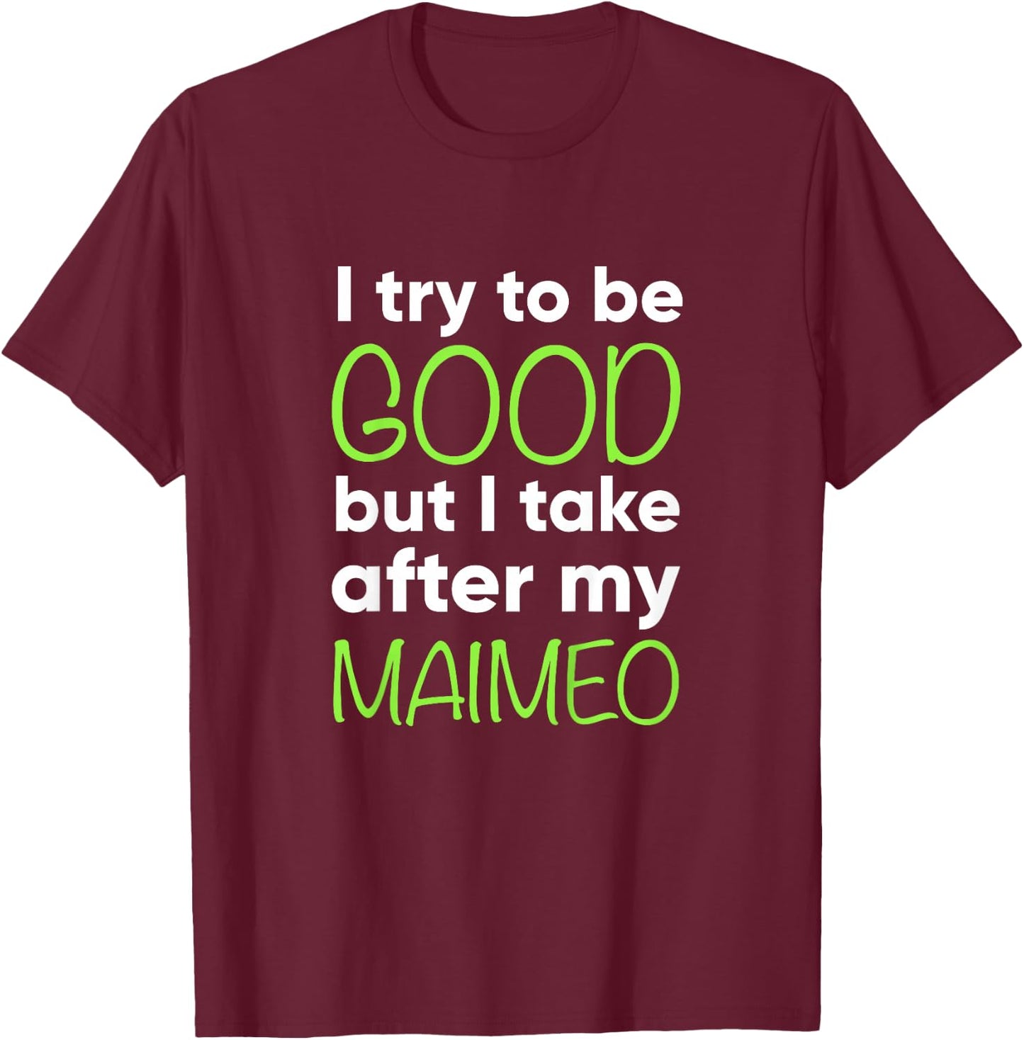 Maimeo For Kids Funny I Try To Be Good But Take After My T-Shirt - T-Shirt | Maroon