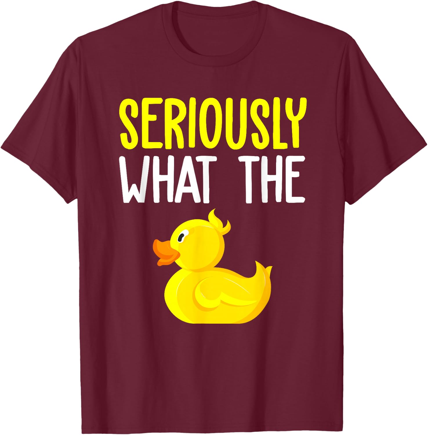 Seriously What The Duck - Duck Lover Pun T-Shirt - T-Shirt | Maroon
