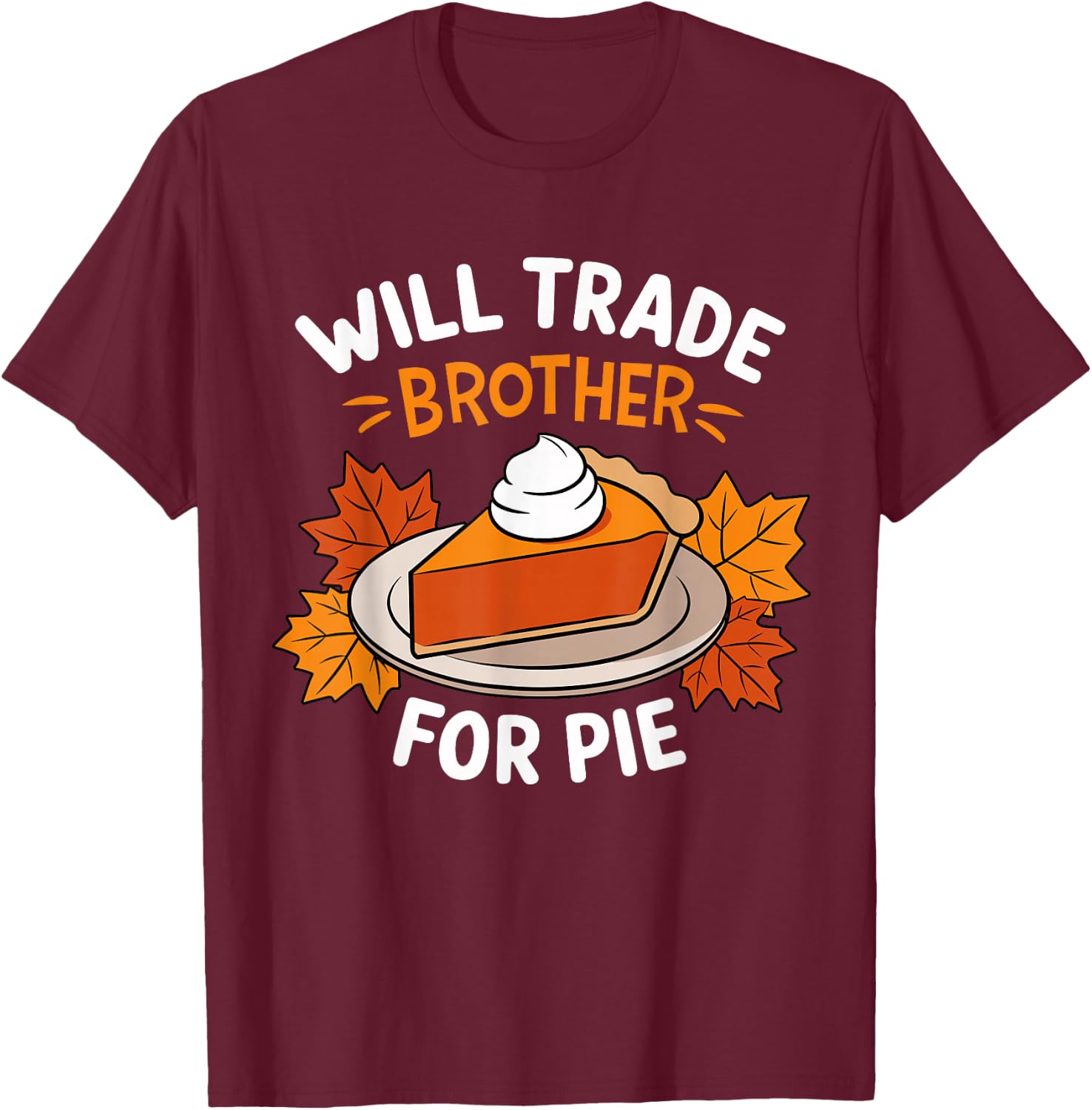 Will Trade Brother For Pie Funny Family Thanksgiving T-Shirt - T-Shirt | Maroon