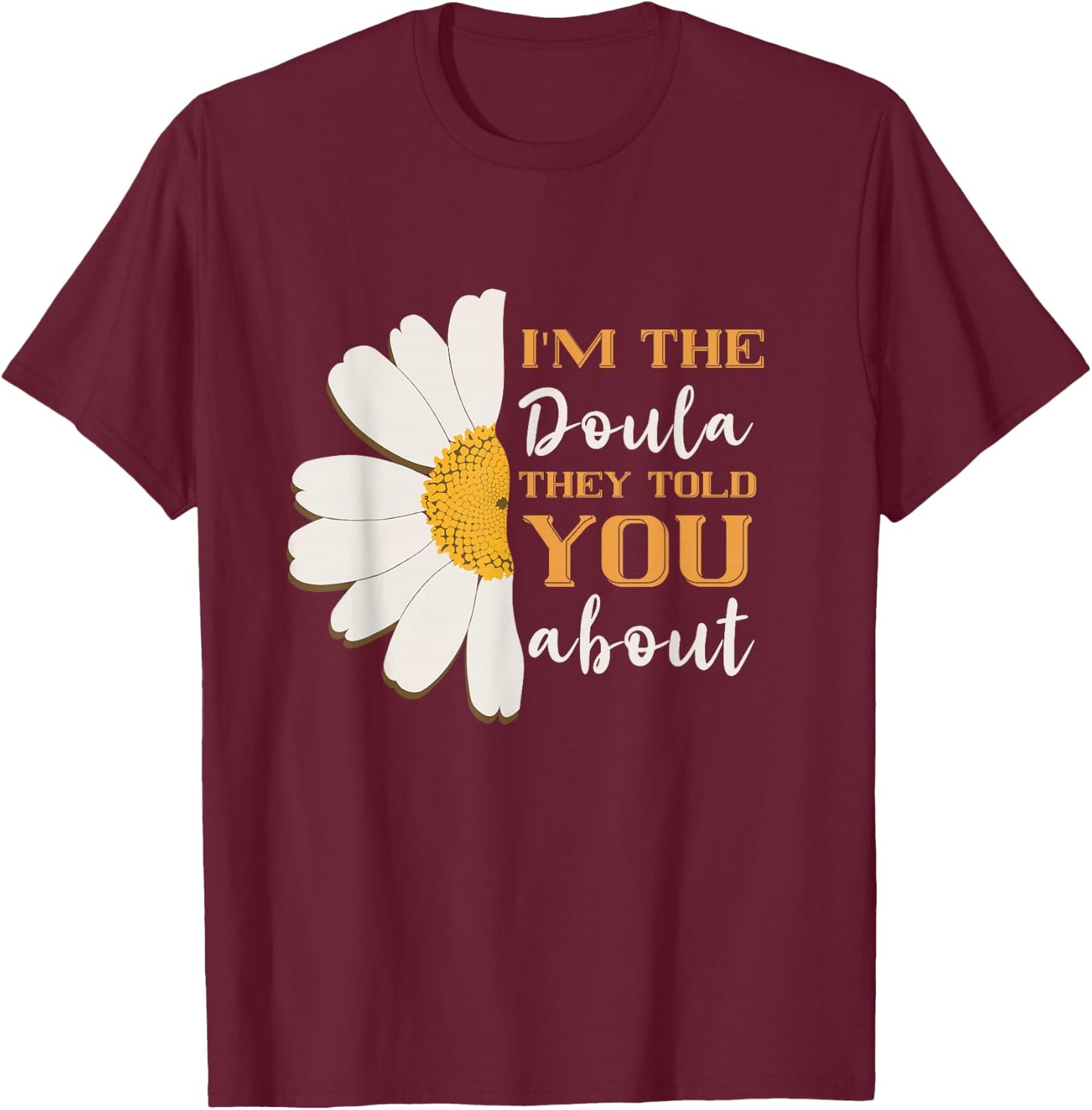 I'm The Doula They Told You Midwife Birthing Pregnancy T-Shirt - T-Shirt | Maroon