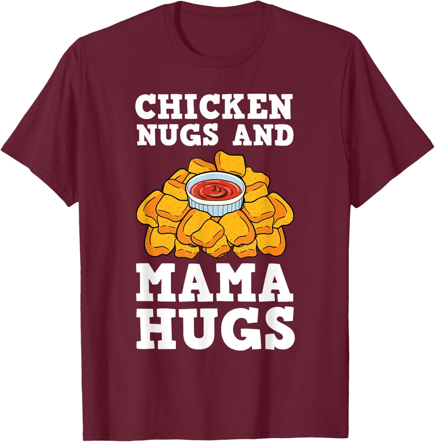 Chicken Nugs And Mama Hugs Nugget Lovers Nuggies Fans T-Shirt - T-Shirt | Maroon