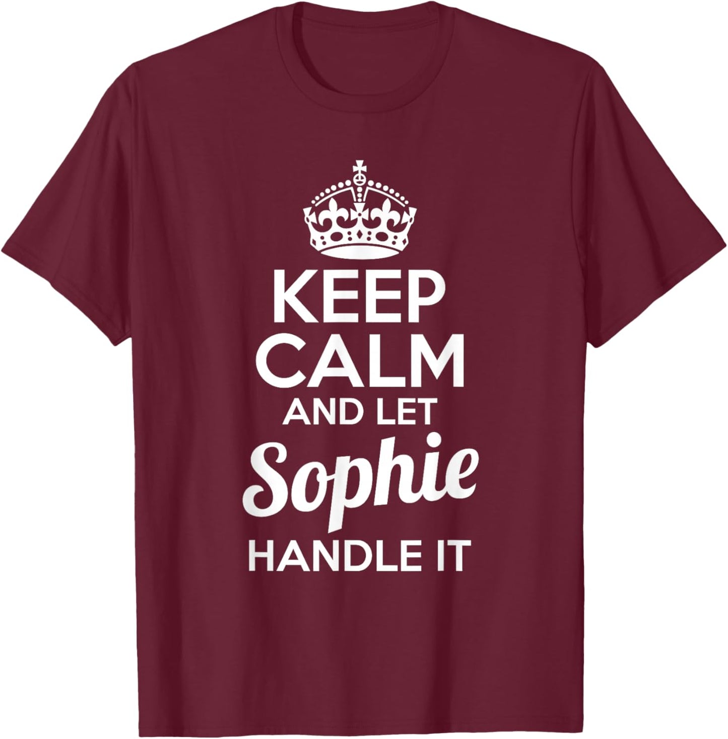 Sophie Keep Calm and Let Sophie Handle It T-Shirt - T-Shirt | Maroon