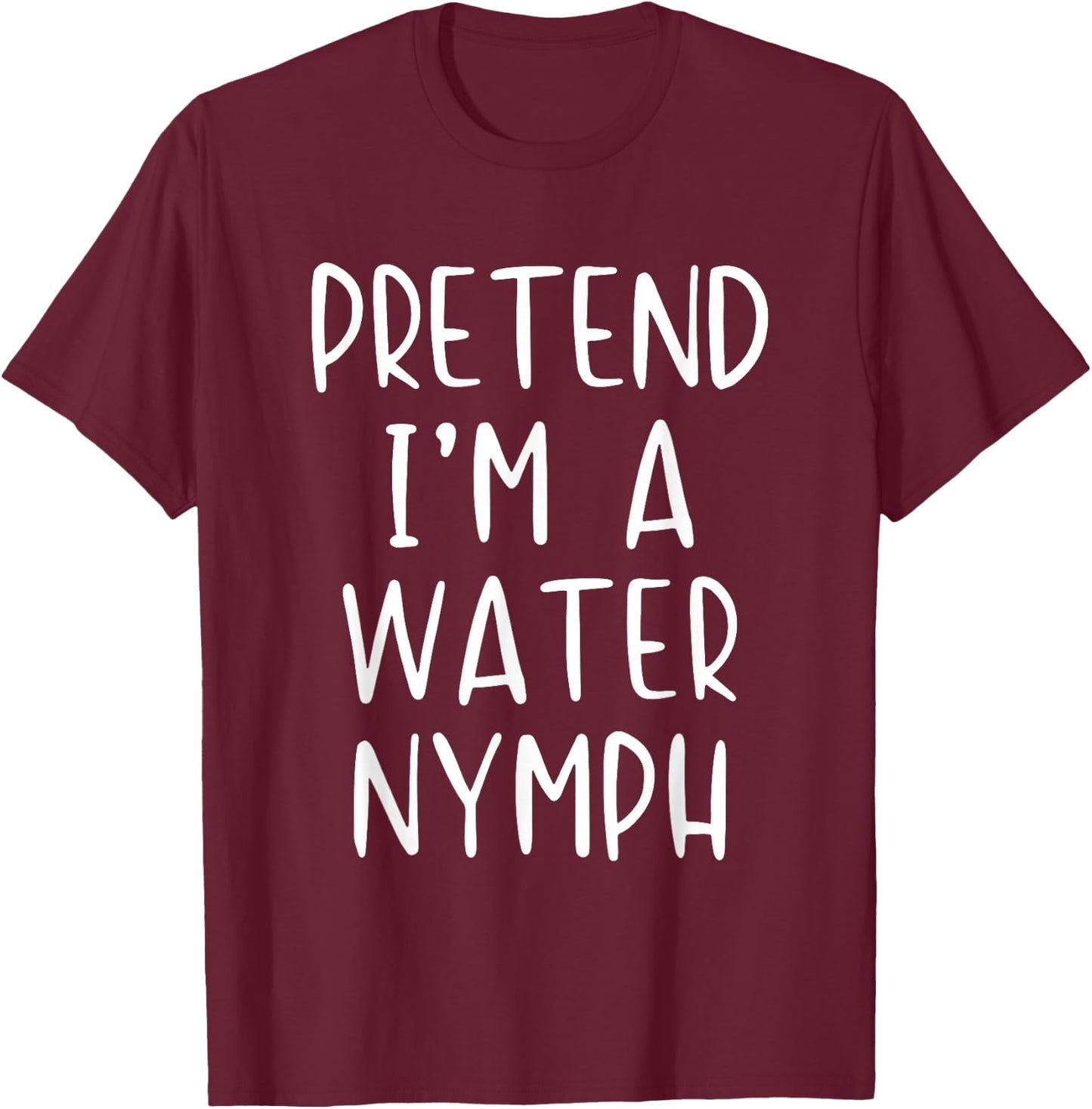 Pretend I'm A Water Nymph Costume Halloween Simple Adult Kid T-Shirt - T-Shirt | Maroon