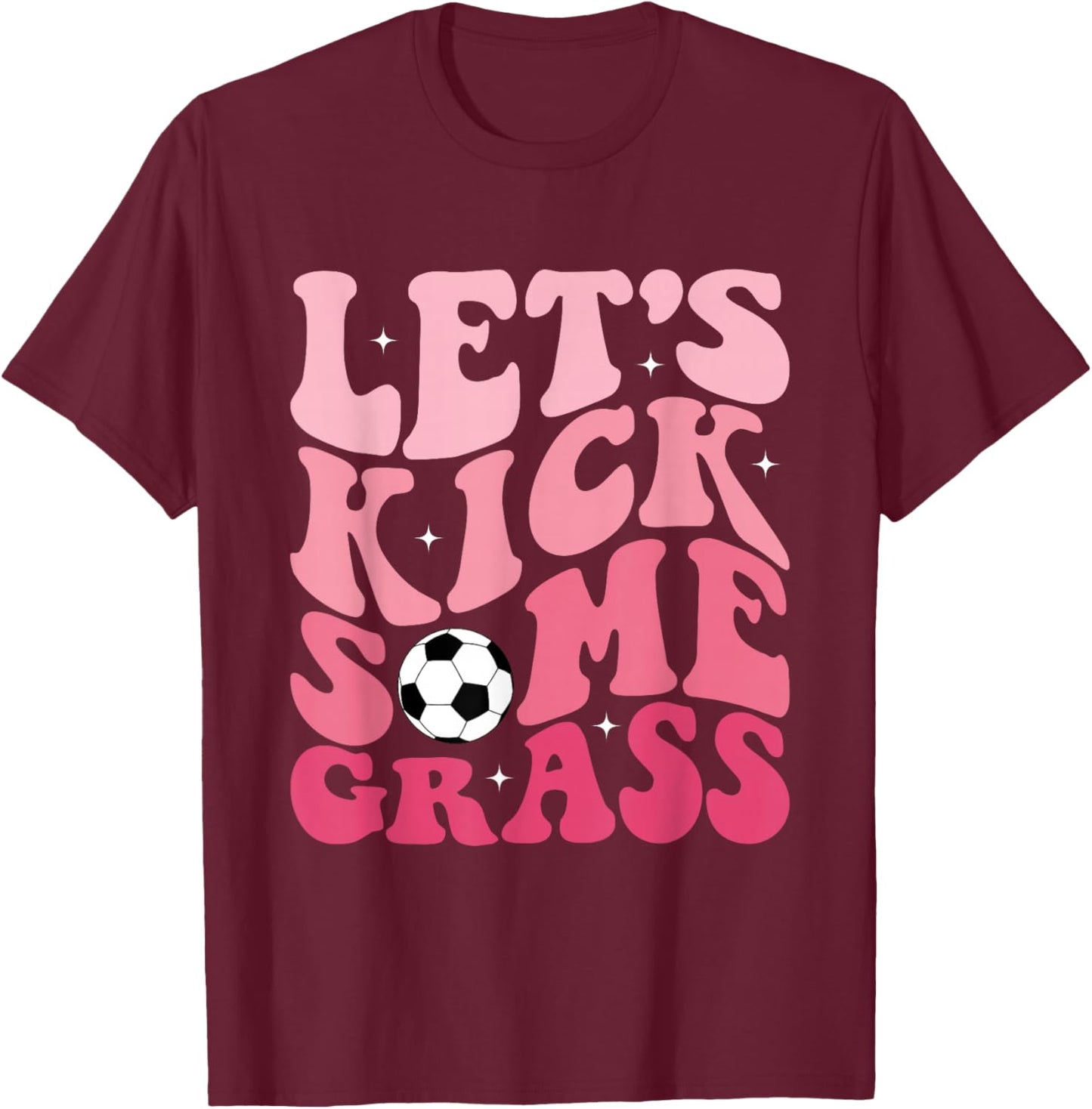 Funny Soccer Mom Fan Let's Kick Some Grass Soccer Season T-Shirt - T-Shirt | Maroon
