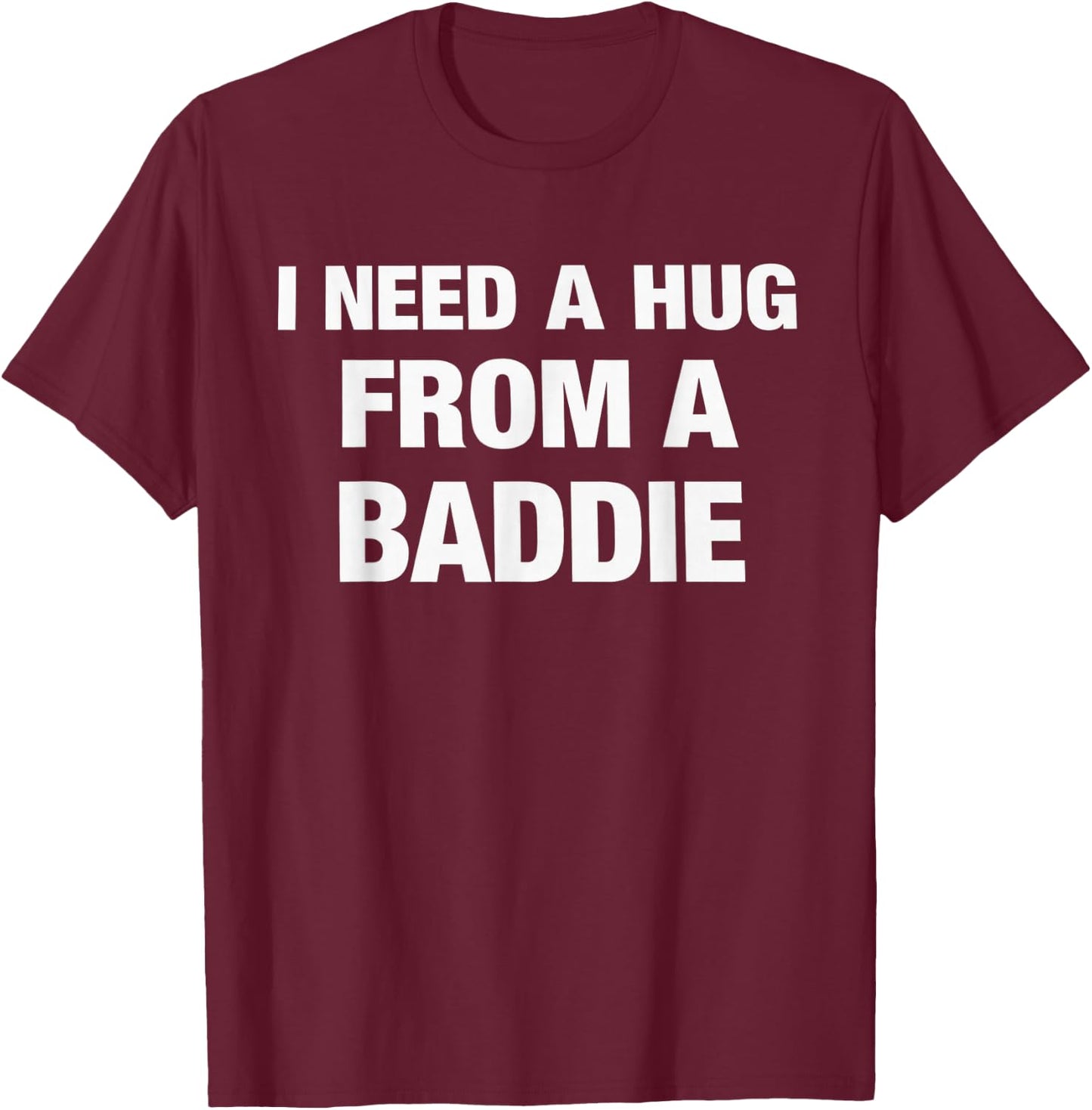 Lustiges Zitat I Need A Hug from A Baddie T-Shirt - T-Shirt | Maroon