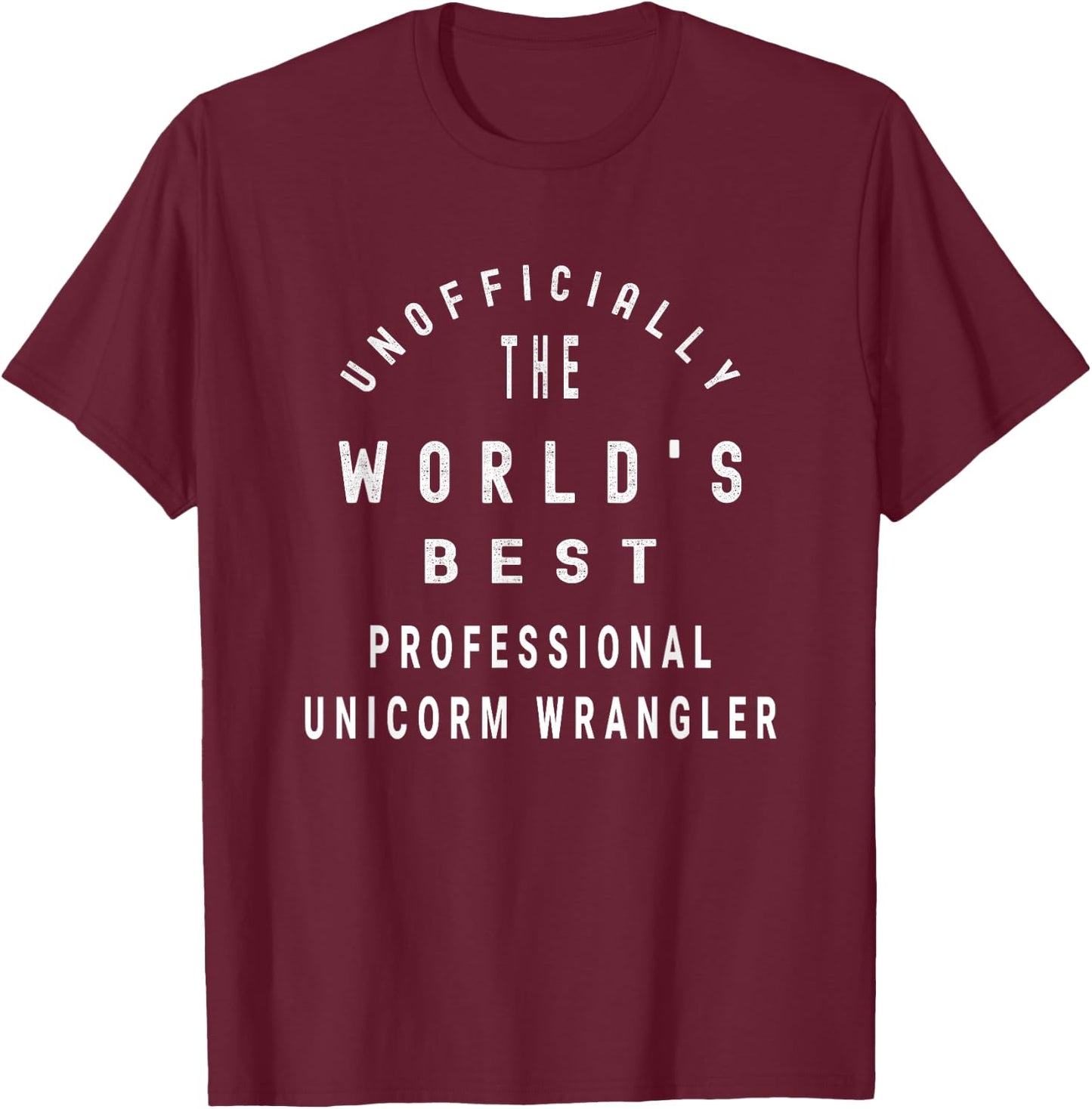 Unofficially the World's Best Professional Unicorn Wangler T-Shirt - T-Shirt | Maroon