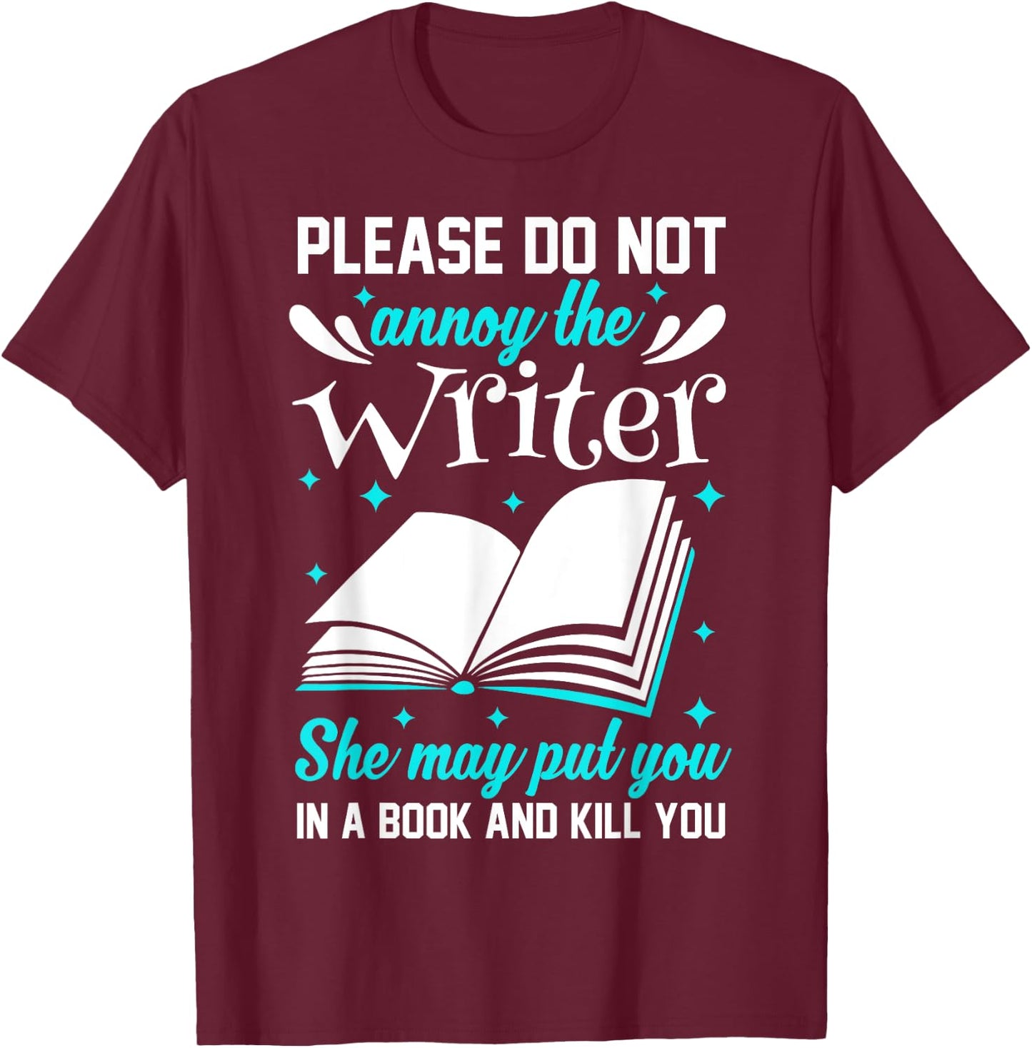 Please Do Not Annoy The Writer She May Put You In A Book T-Shirt - T-Shirt | Maroon