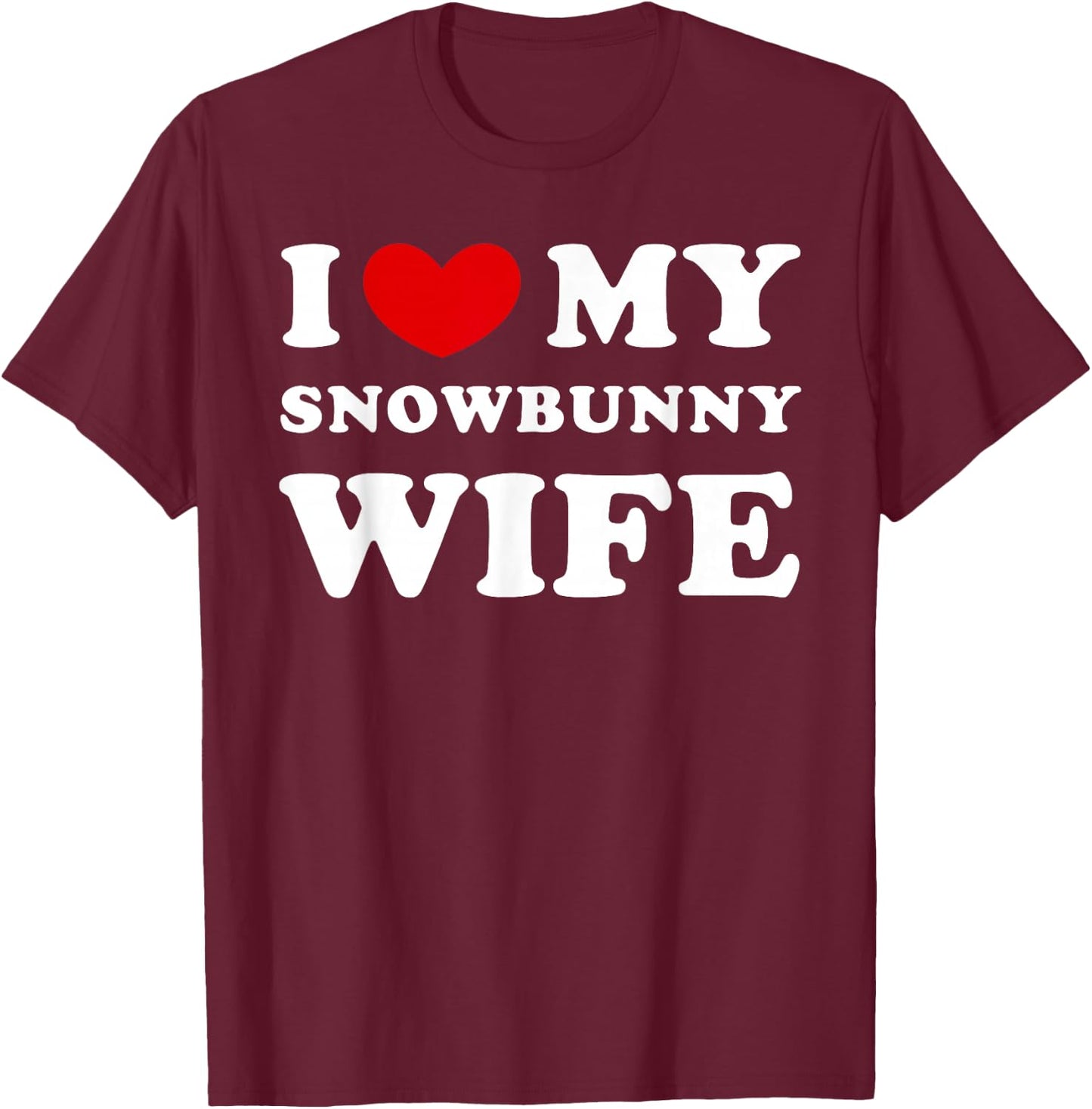 I Love My Snowbunny Wife, I Love My Snow Rabbit Woman T-Shirt - T-Shirt | Maroon
