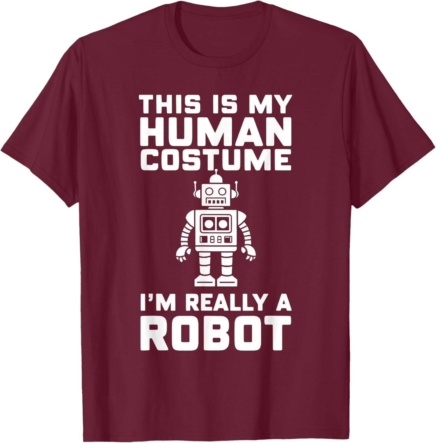 This Is My Human Costume I'm Really A Robot Halloween T-Shirt - T-Shirt | Maroon
