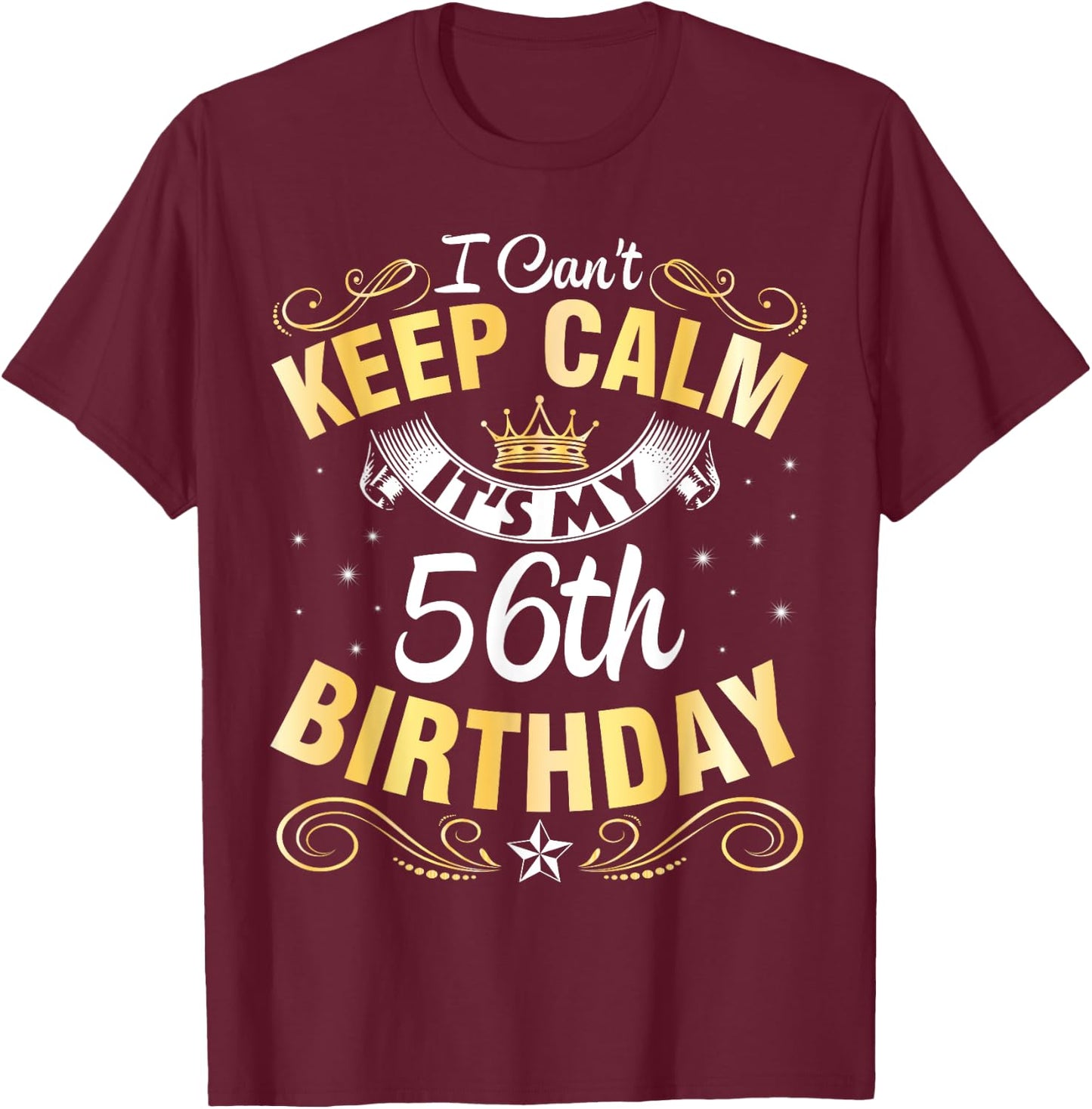 I Can't Keep Calm It's My 56th Birthday Happy 56 Years Old T-Shirt - T-Shirt | Maroon