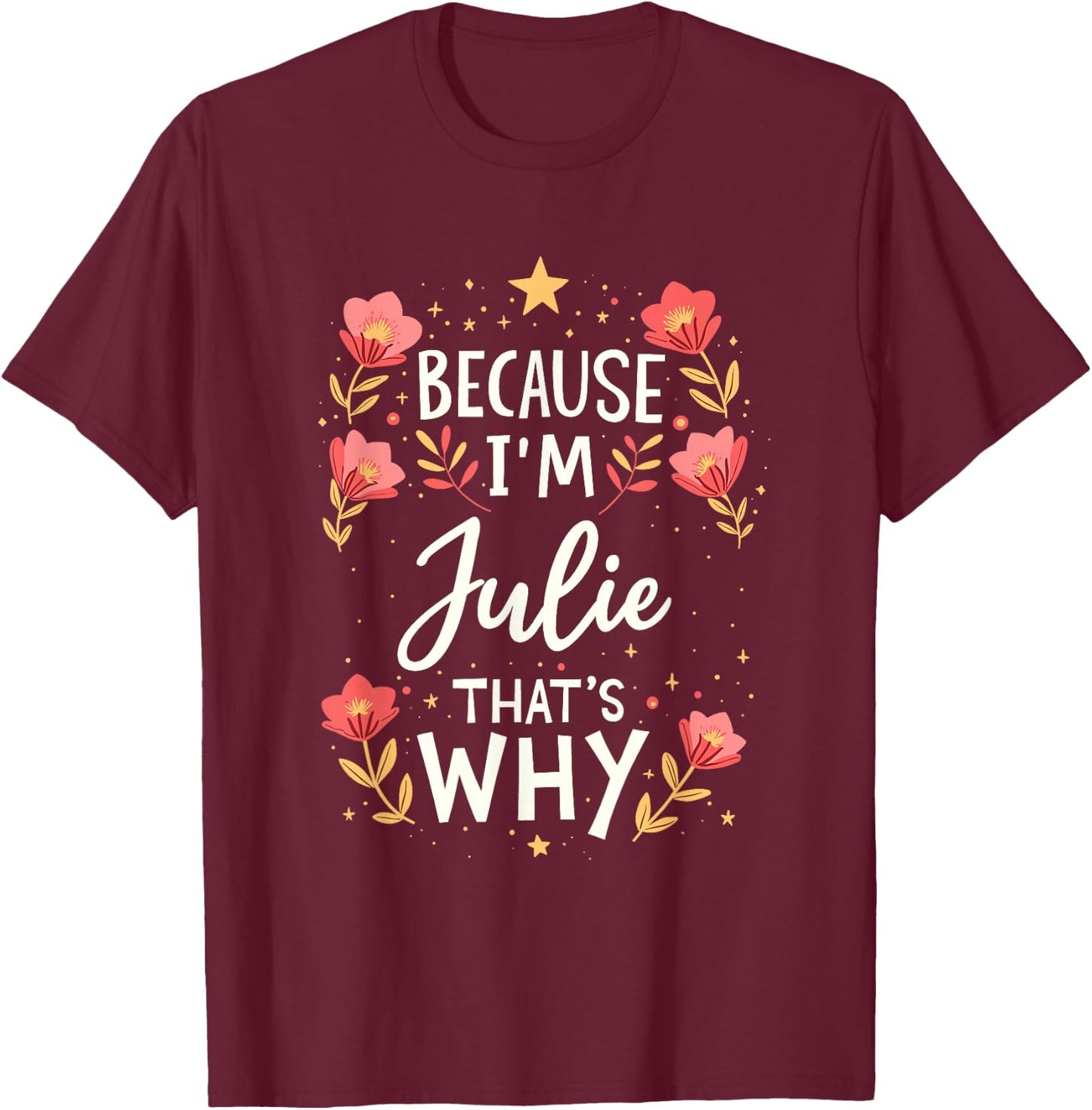 Women Because I'm Julie That's Why Woman Name T-Shirt - T-Shirt | Maroon