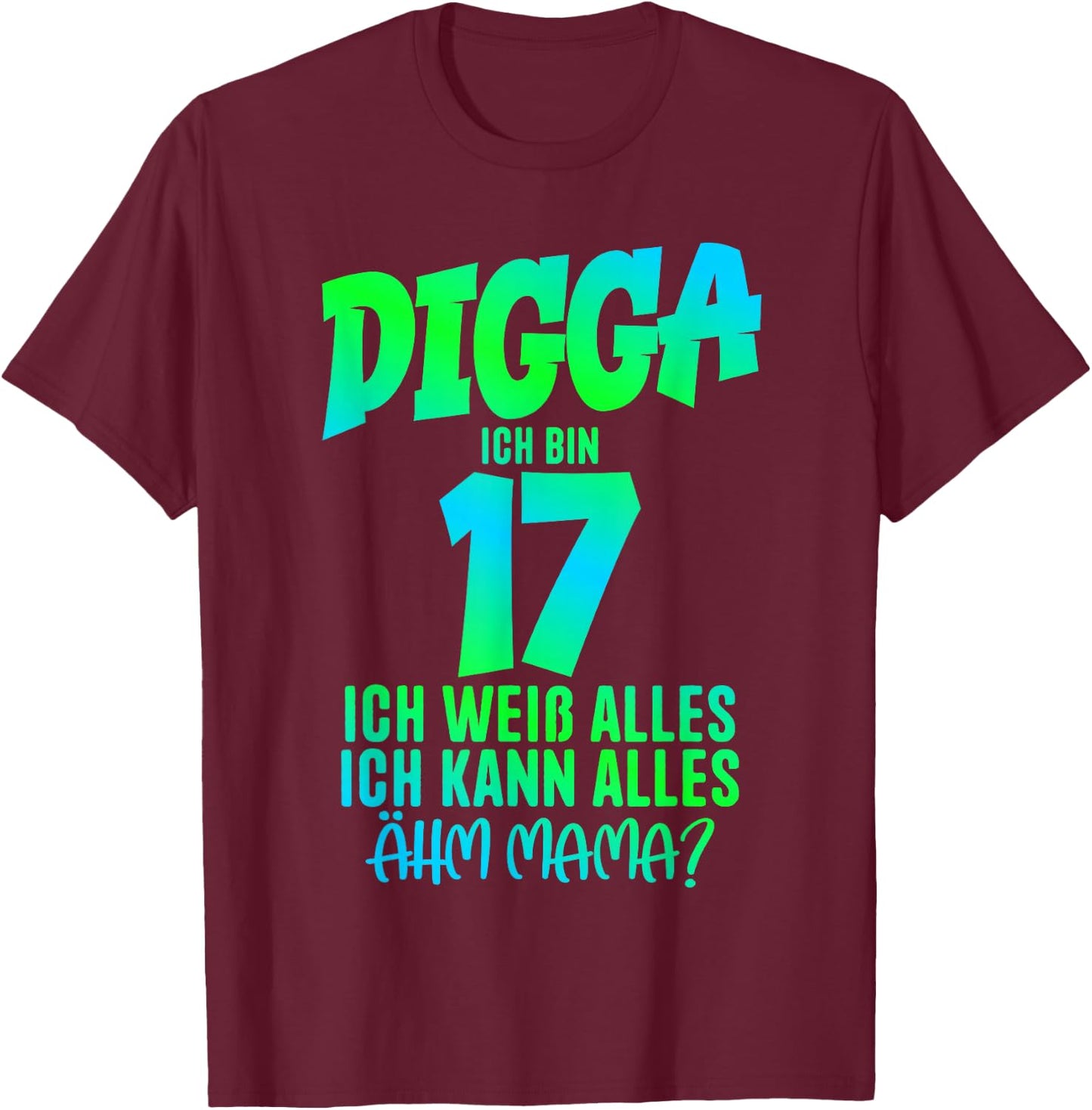 17th Birthday Digga Ich bin 17 Ich Kann Alles Ähm Mama? , black T-Shirt - T-Shirt | Maroon