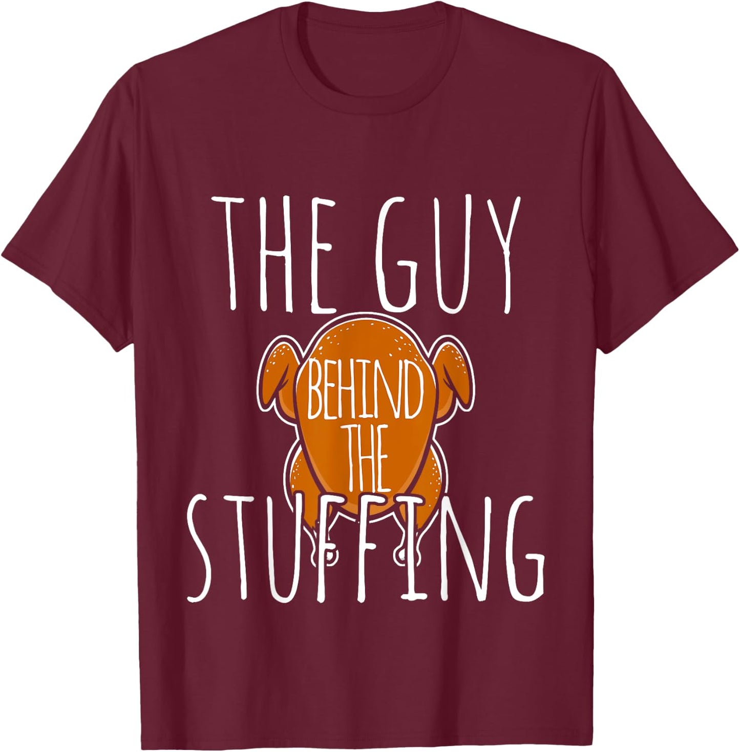 The Guy Behind The Stuffing Thanksgiving Turkey Cook T-Shirt - T-Shirt | Maroon