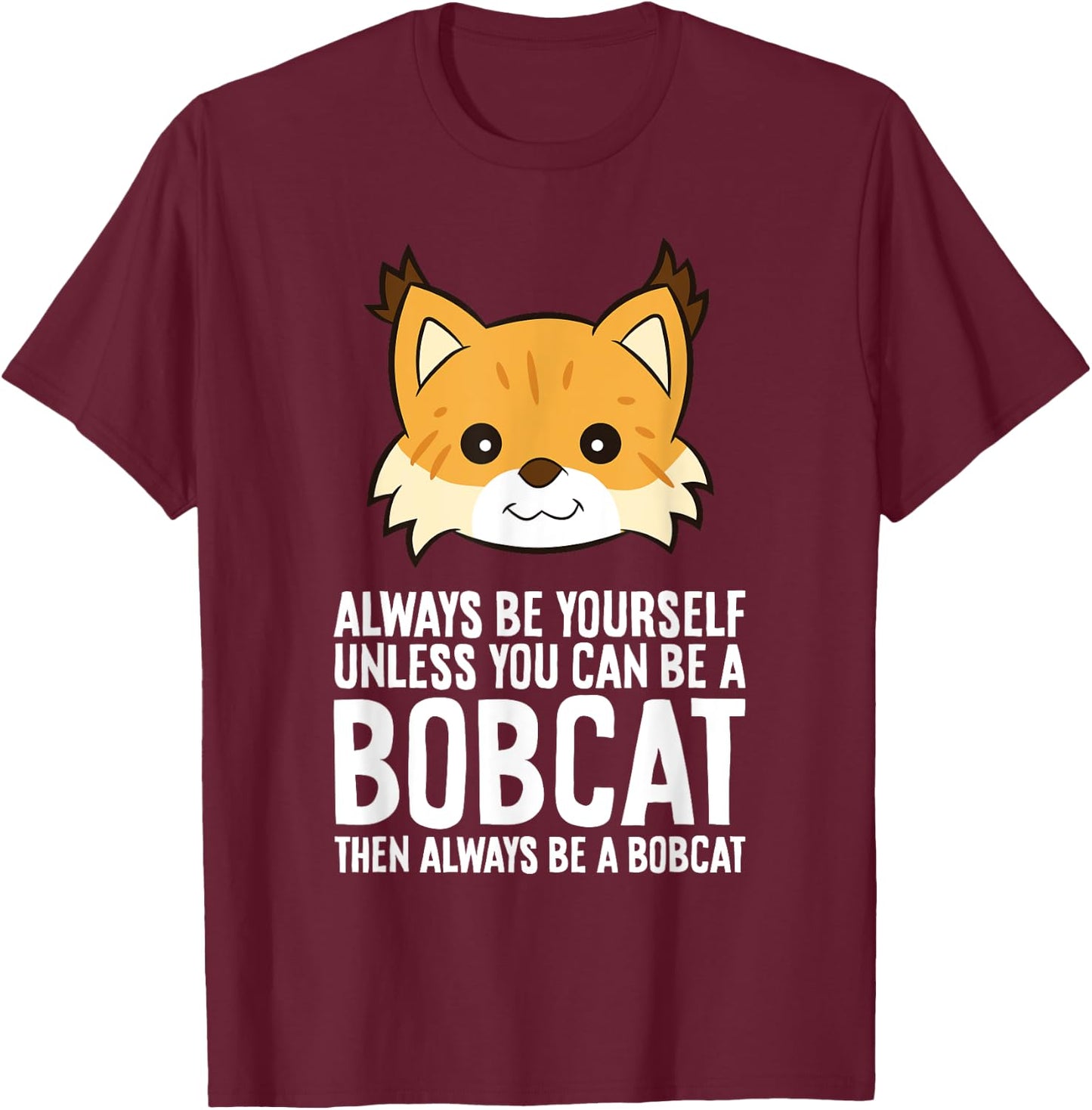 Always Be Yourself Unless You Can Be A Bobcat Men Women Girls Kids T-Shirt - T-Shirt | Maroon