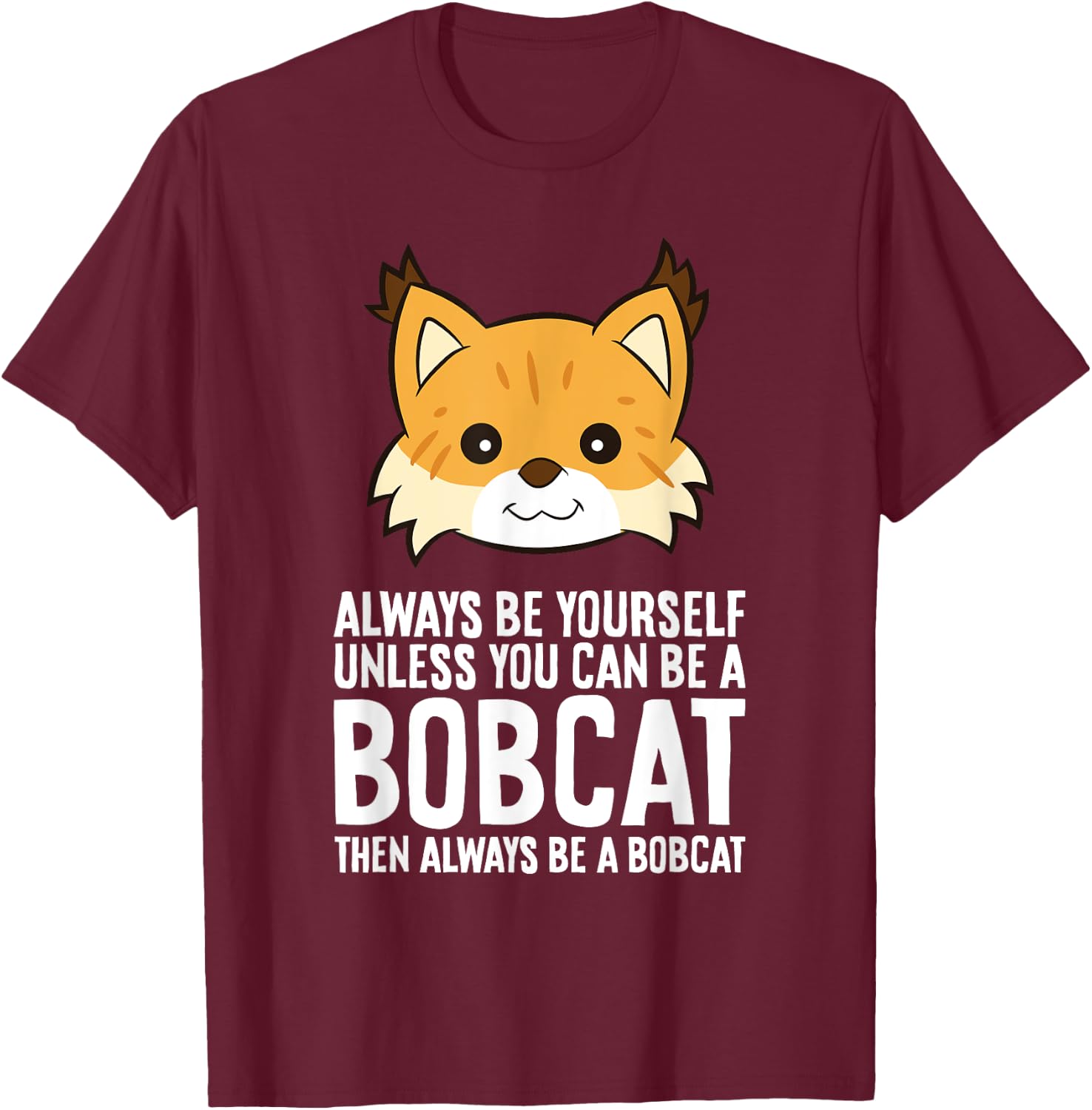 Always Be Yourself Unless You Can Be A Bobcat Men Women Girls Kids T-Shirt - T-Shirt | Maroon